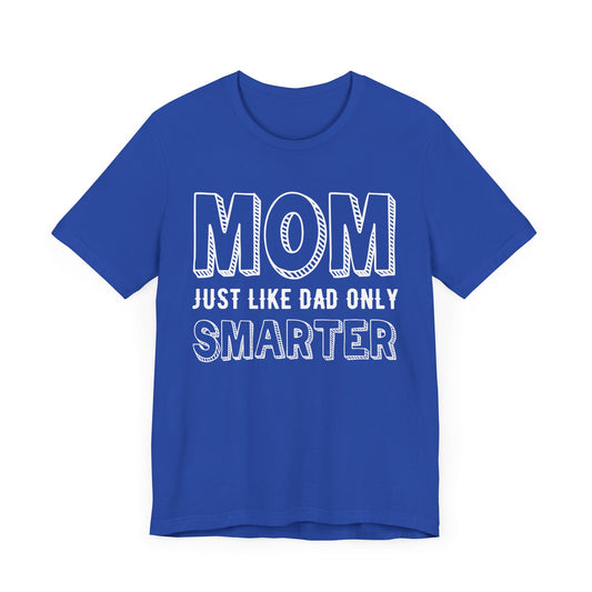Mom Just Like Dad Only Smarter - Unisex Jersey Short Sleeve Tee - 12981