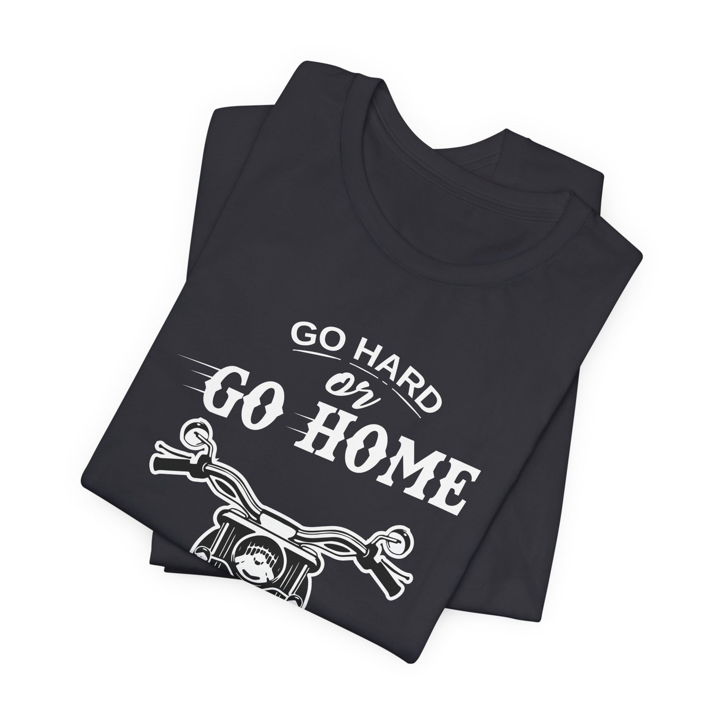 Go Hard or Go Home - Unisex Jersey Short Sleeve Tee - 13372