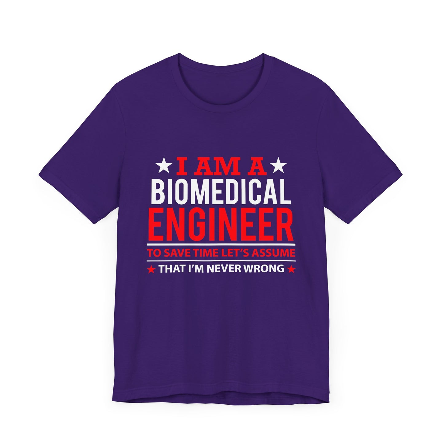 Engineer: I'm A Biomedical Engineer To Save Time, Let's Assume That I'm Never Wrong - Unisex Jersey Short Sleeve Tee - 13676