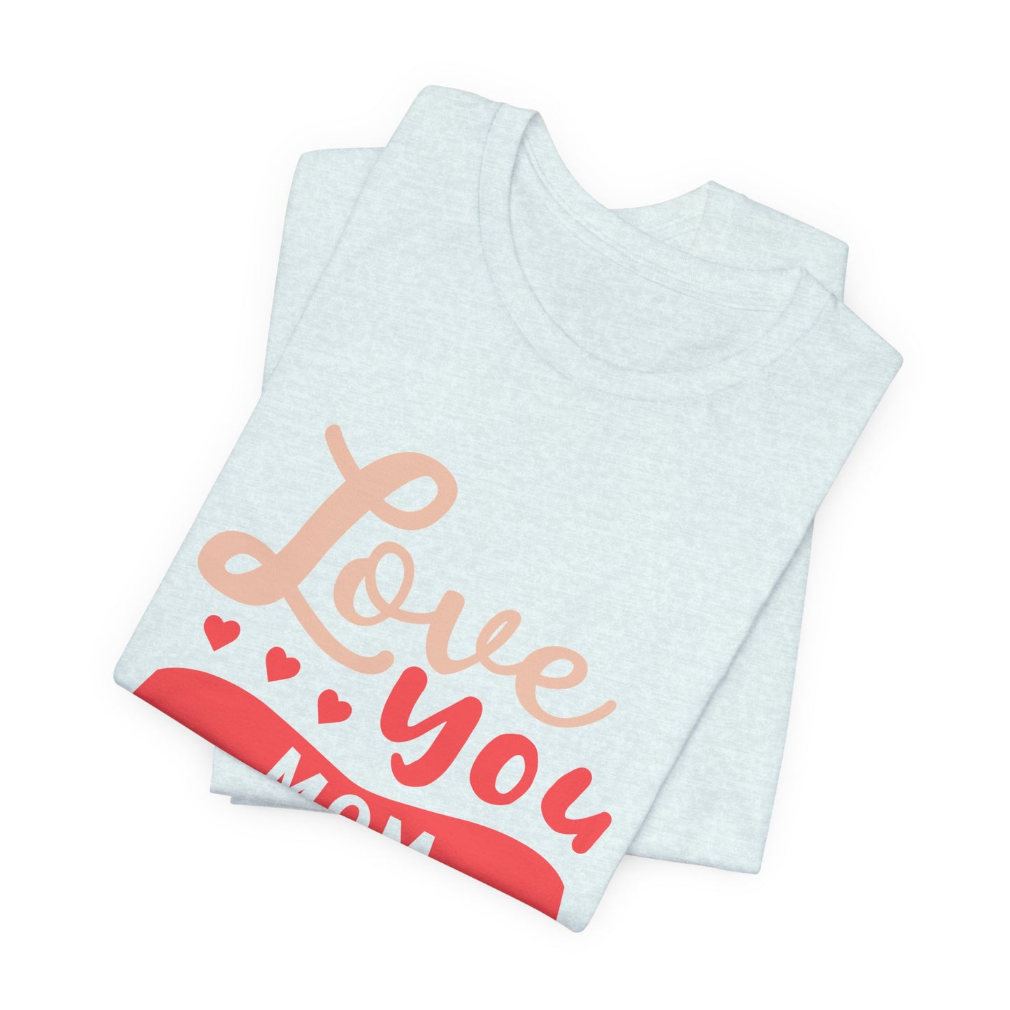 Love You Mom - Unisex Jersey Short Sleeve Tee