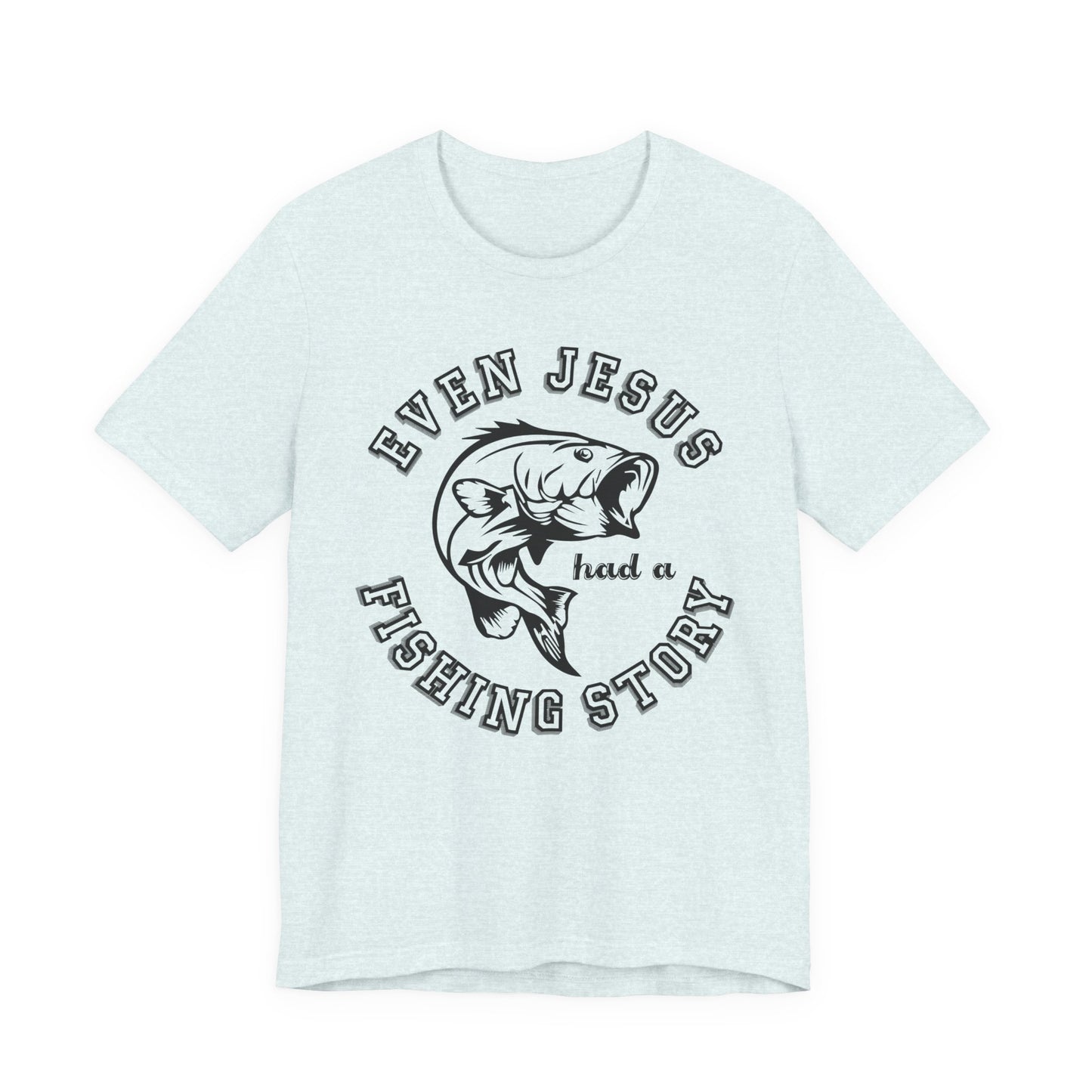 Fishing:  Even Jesus Had A Fishing Story - Unisex Jersey Short Sleeve Tee - 14135