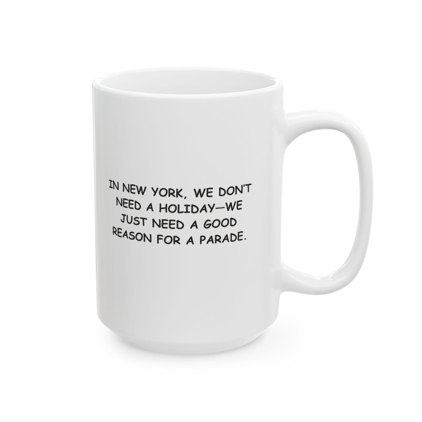 "In New York, we don’t need a holiday—we just need a good reason for a parade." Ceramic Mug - 11oz & 15oz - 12852