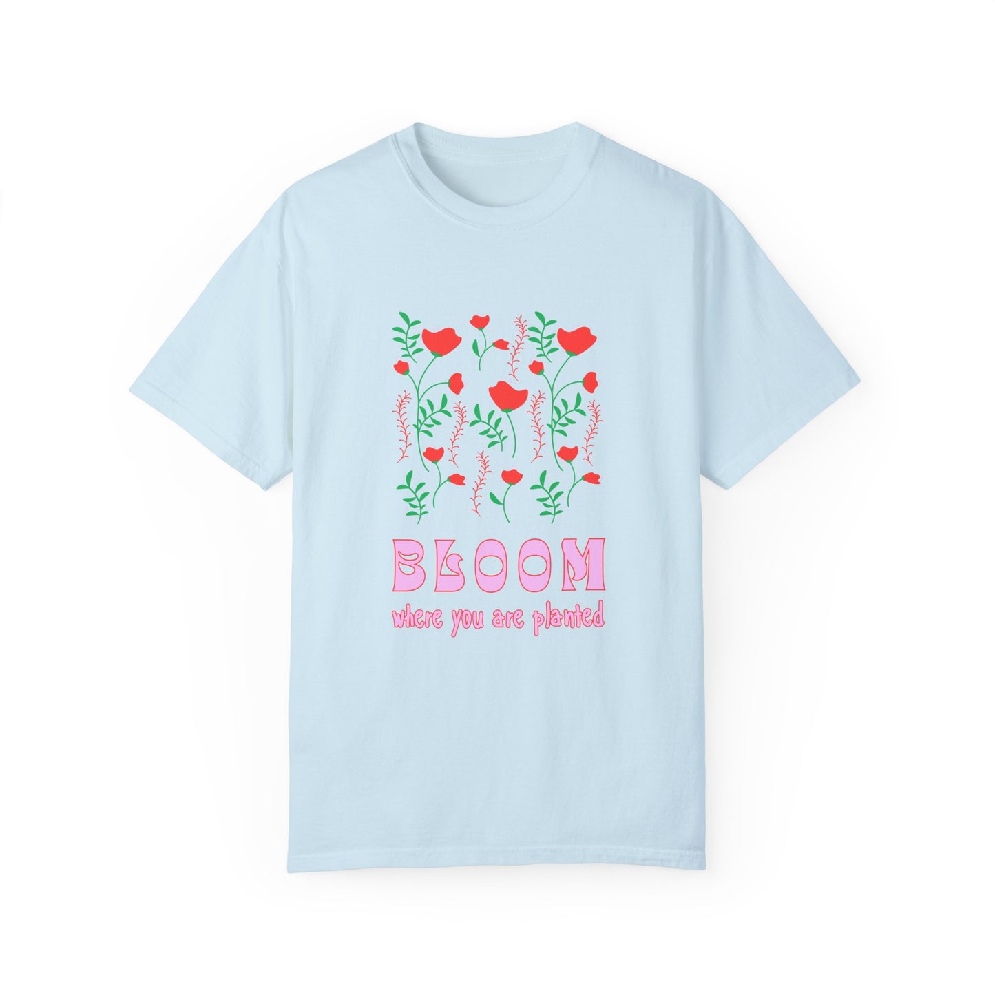 Bloom Where You Are Planted - Unisex Garment-Dyed T-shirt - 11691
