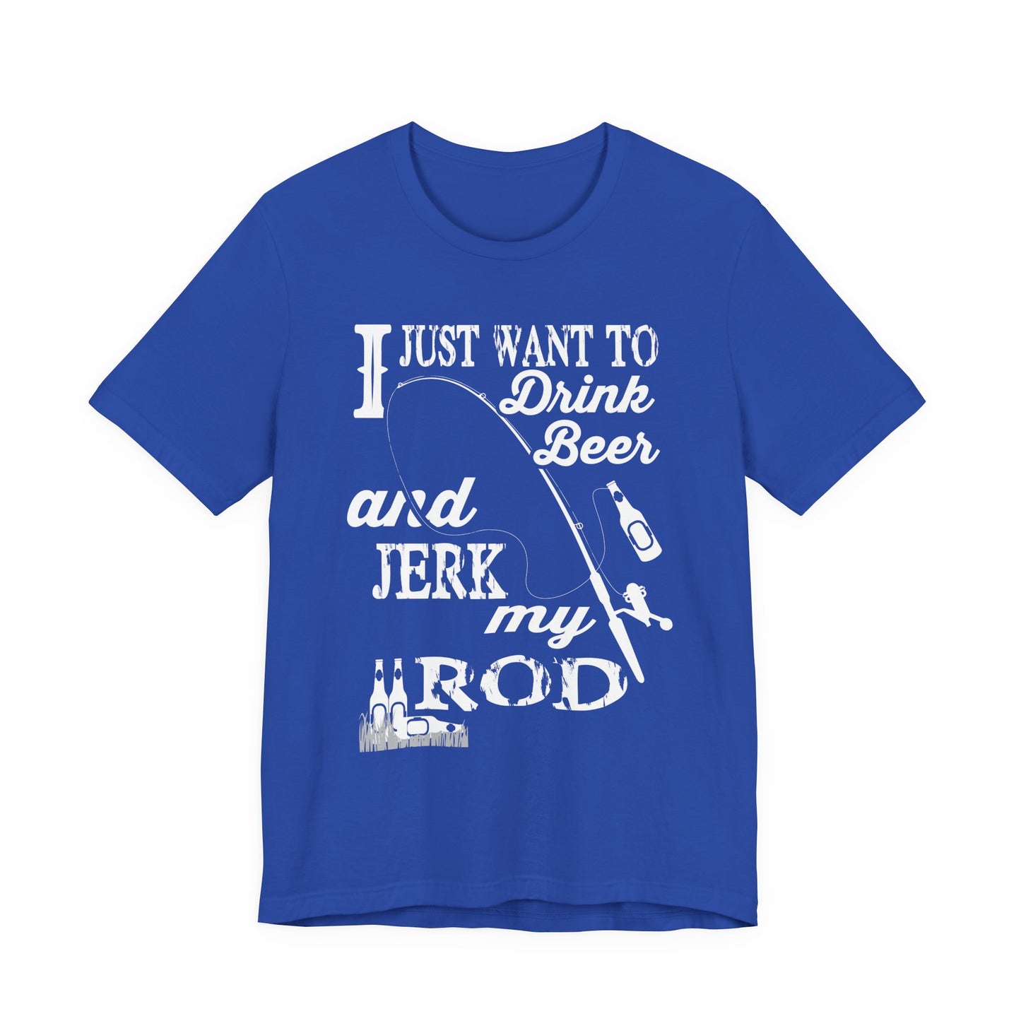 I Just Want To Drink A Beer And Jerk My Pod - Unisex Jersey Short Sleeve Tee - 14042