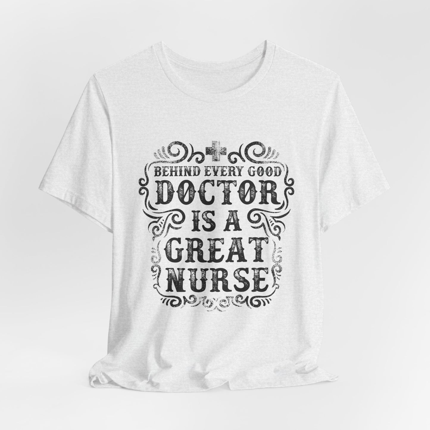 Behind Every Good Doctor Is A Great Nurse - Unisex Jersey Short Sleeve Tee - 13281