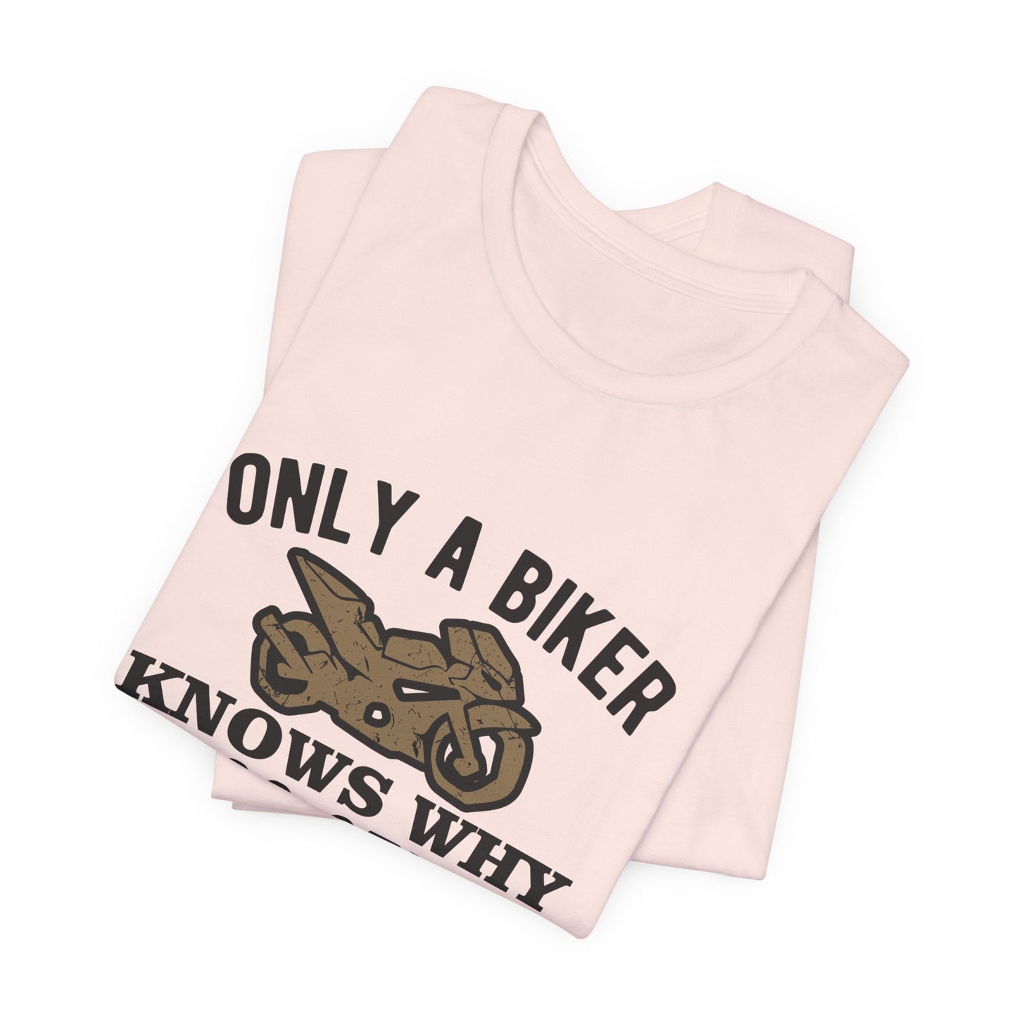 Only A Biker Knows Why - Unisex Jersey Short Sleeve Tee - 13496