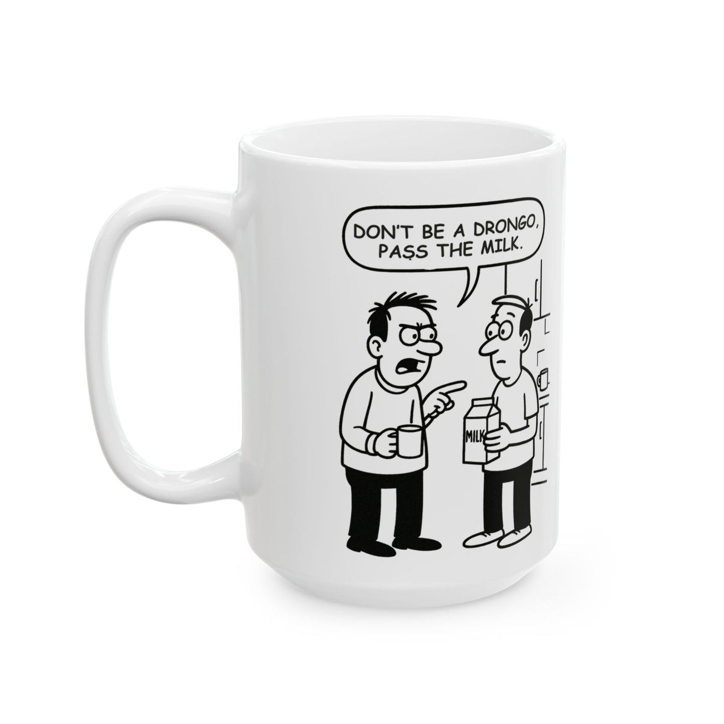 “Don’t be a drongo, pass the milk.”  (Classic kitchen humour for the breakroom.) Ceramic Coffee Mug - 13923