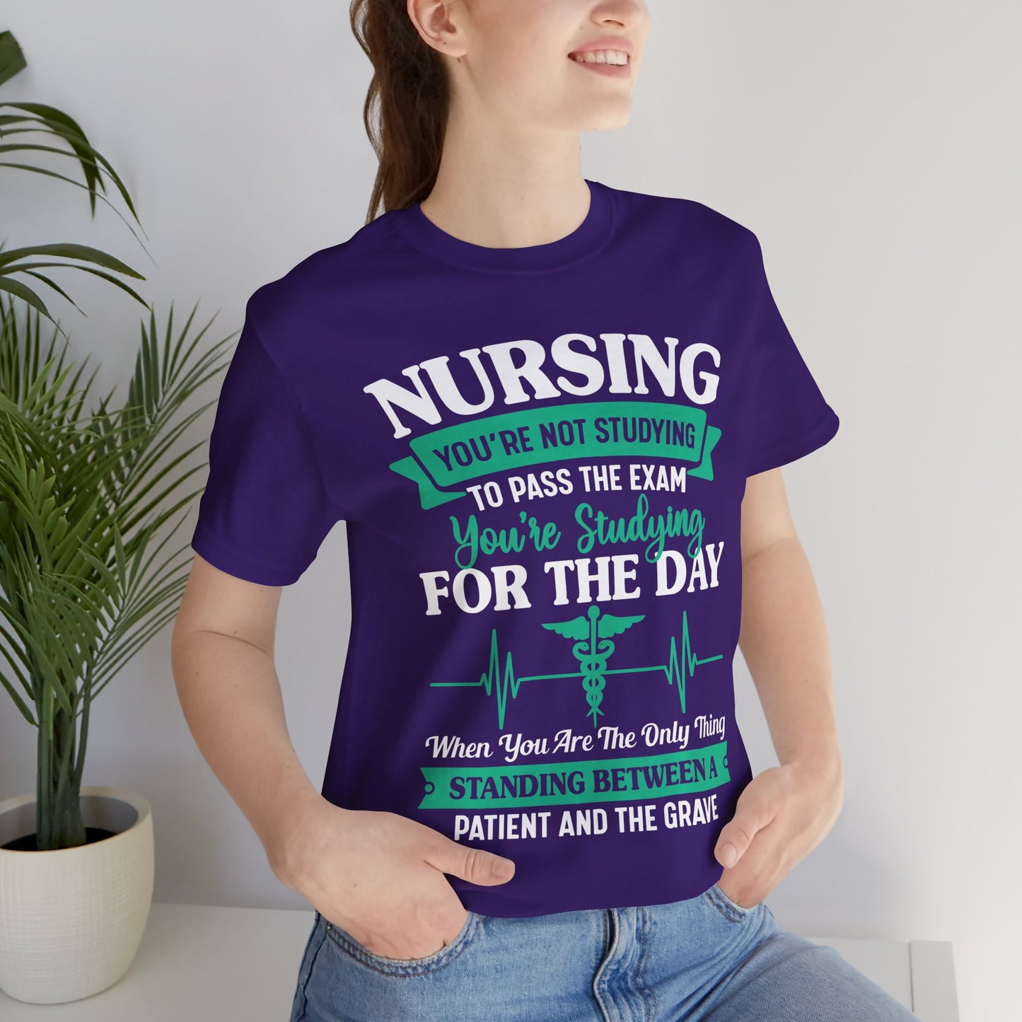 Nursing, You're Not Studying To Pass The Exam, You're Studying For The Day - Unisex Jersey Short Sleeve Tee - 13320