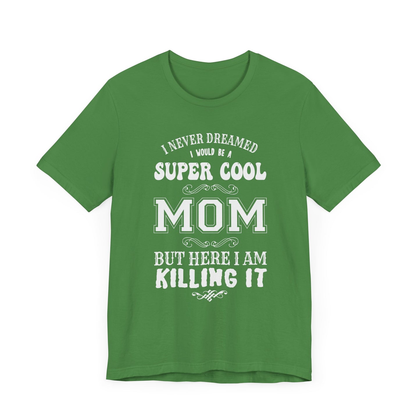I Never Dreamed I Would Be A Super cool Mom, But Here I Am Killing It - Unisex Jersey Short Sleeve Tee - 12980