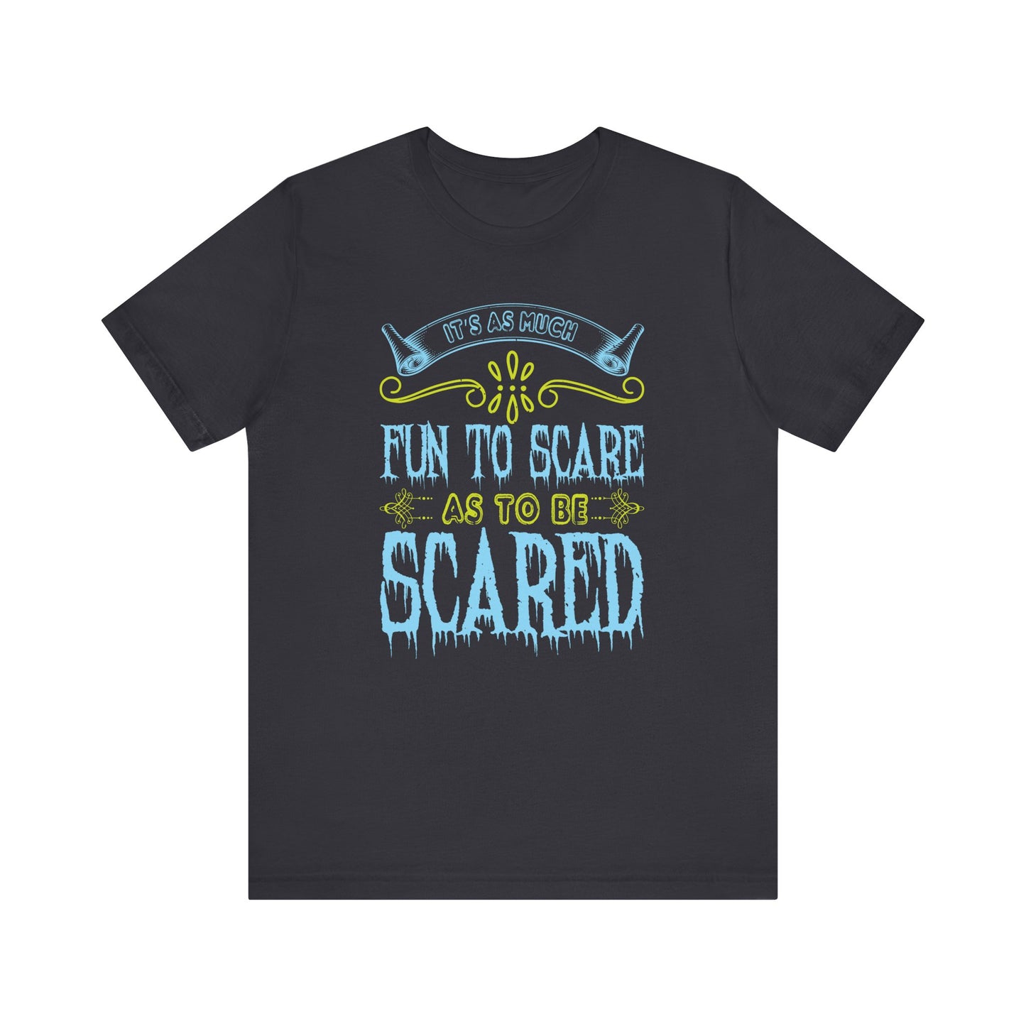 It is as much fun to scare as to be scared - Unisex Jersey Short Sleeve Tee - 12448