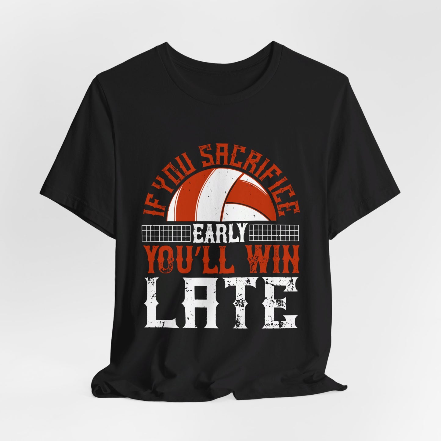 Volleyball: If You Sacrifice Early, You’ll Win Late - Unisex Jersey Short Sleeve Tee