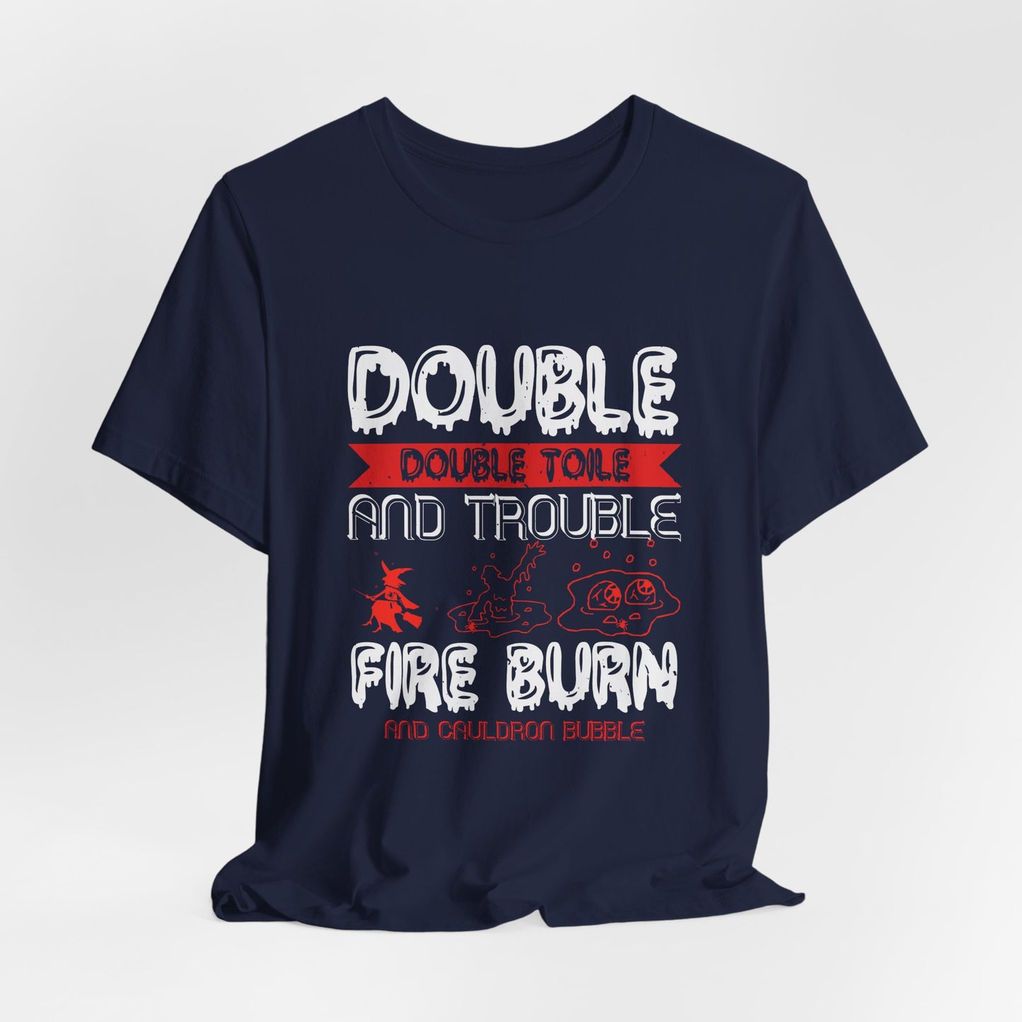 Double Double Toil and Trouble, Fire Burn and Cauldron Bubble - Unisex Jersey Short Sleeve Tee - 12389