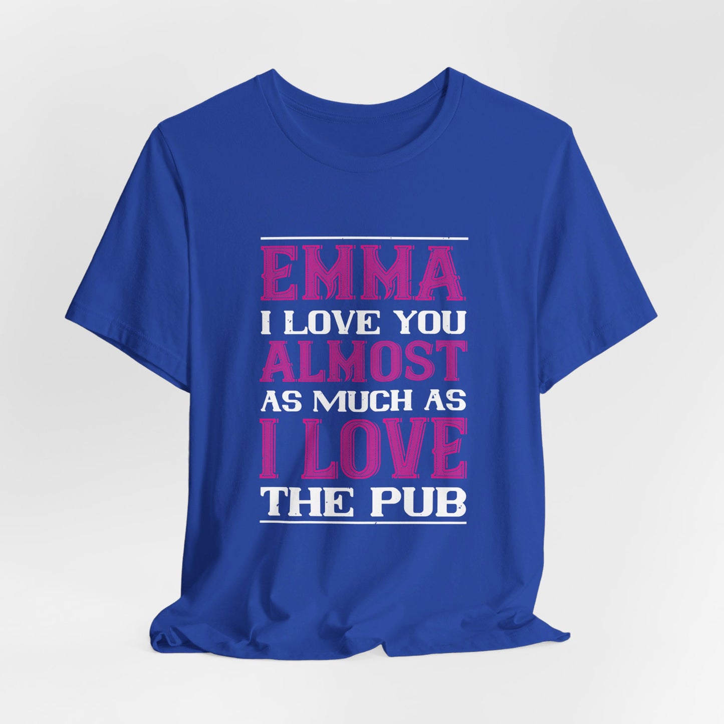 Emma, I Love You Almost As Much As I Love the Pub, Customizable - Unisex Jersey Short Sleeve Tee