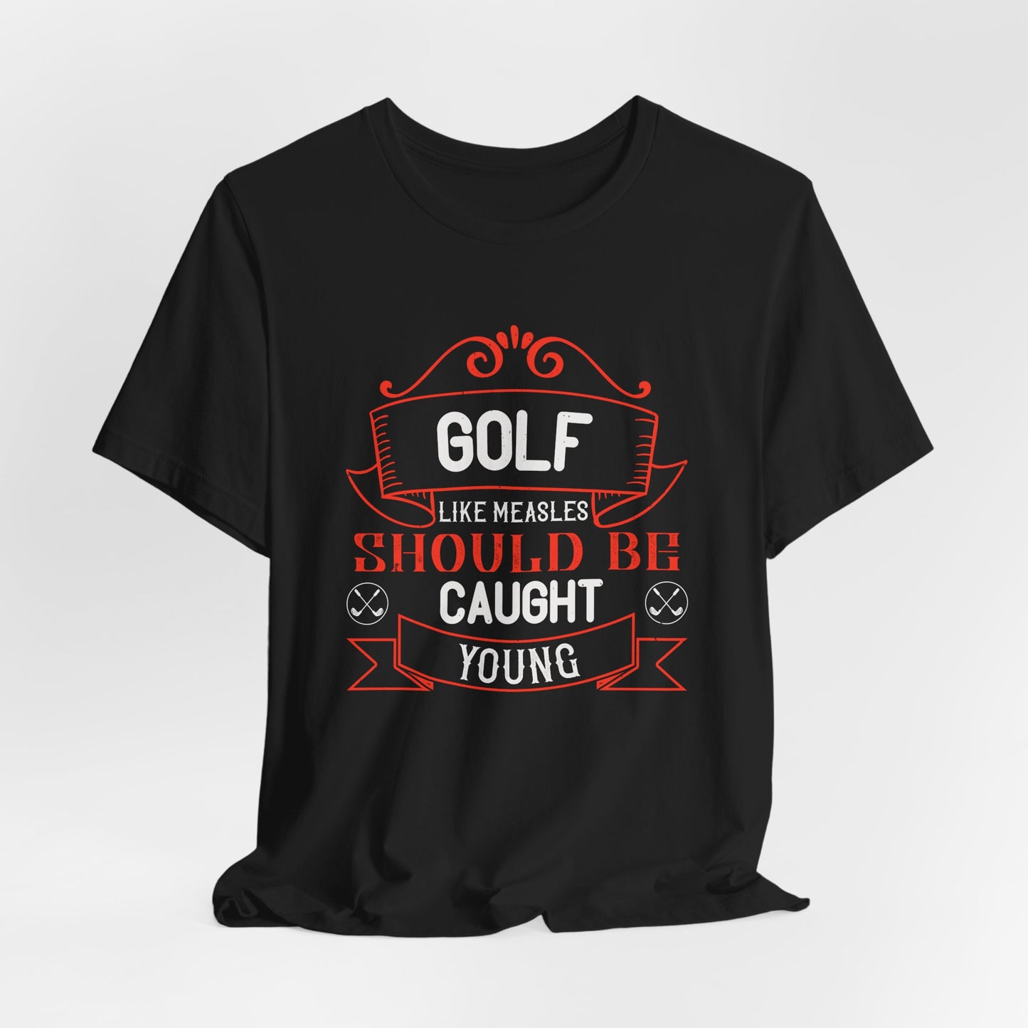Golf, Like Measles, Should Be Caught Young - Unisex Jersey Short Sleeve Tee - 11982