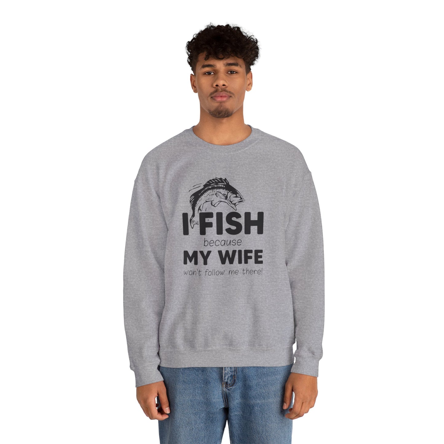 I Fish Because My Wife Won't Follow Me There! - Unisex Heavy Blend™ Crewneck Sweatshirt