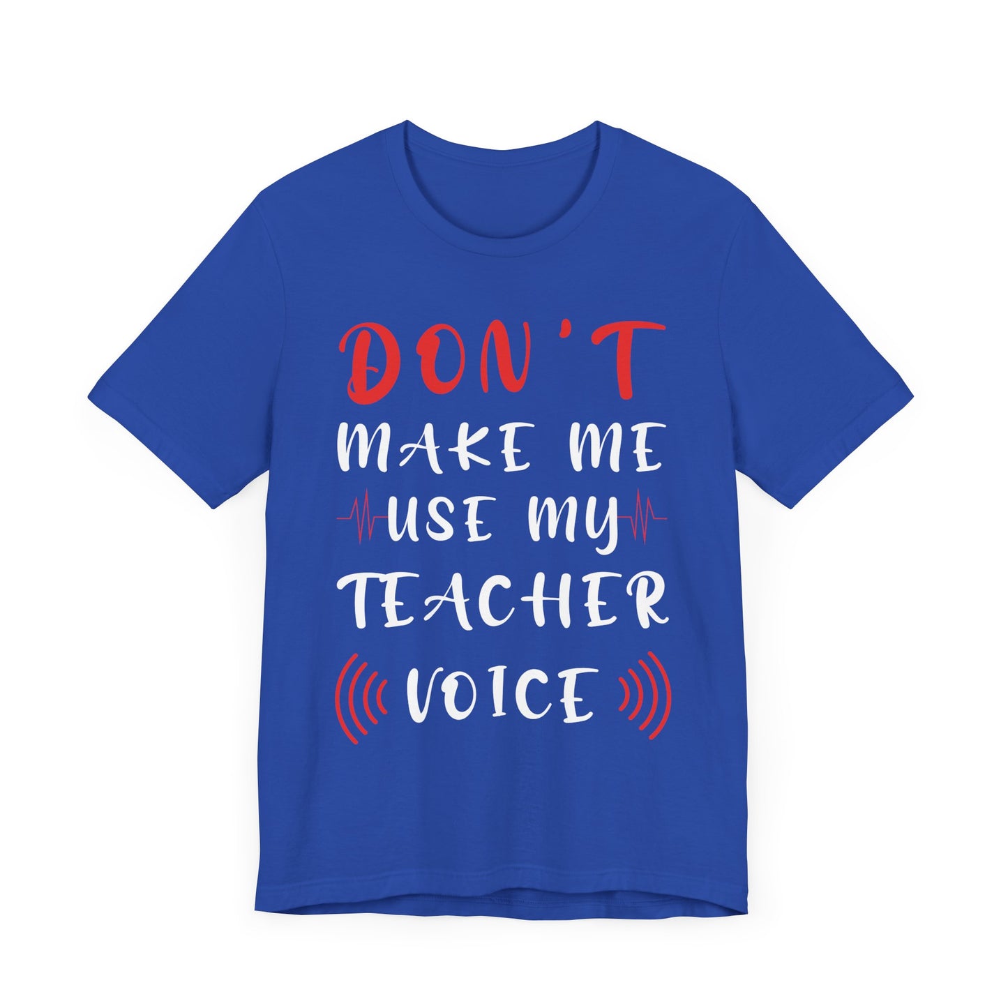 Teacher: Don't Make Me Use My Teacher Voice - Unisex Jersey Short Sleeve Tee - 13414