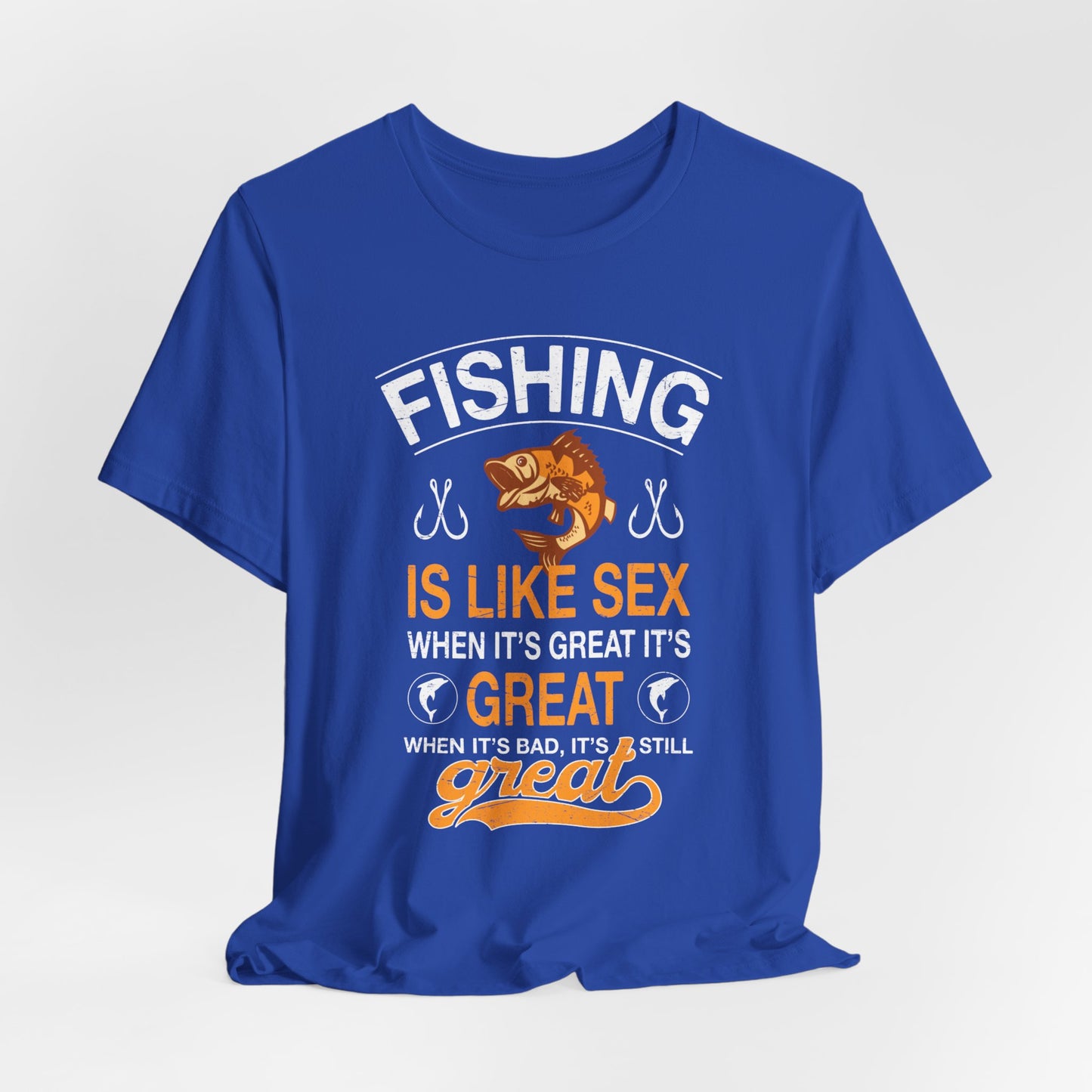 Fishing Is Like Sex When It's Great, It's Great, When It's Bad, It's Still Great - Unisex Jersey Short Sleeve Tee