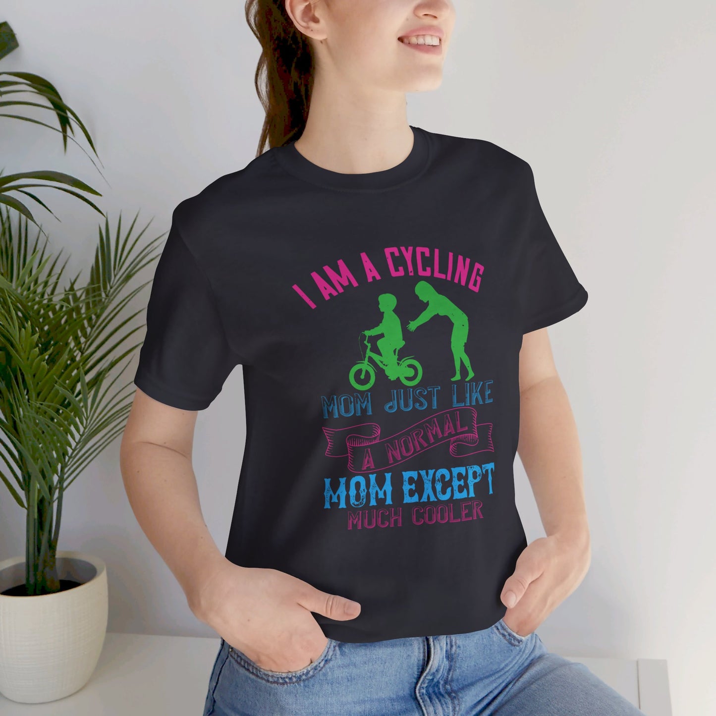 I Am A Cycling Mom Just Like A Normal Except Much Cooler - Unisex Jersey Short Sleeve Tee