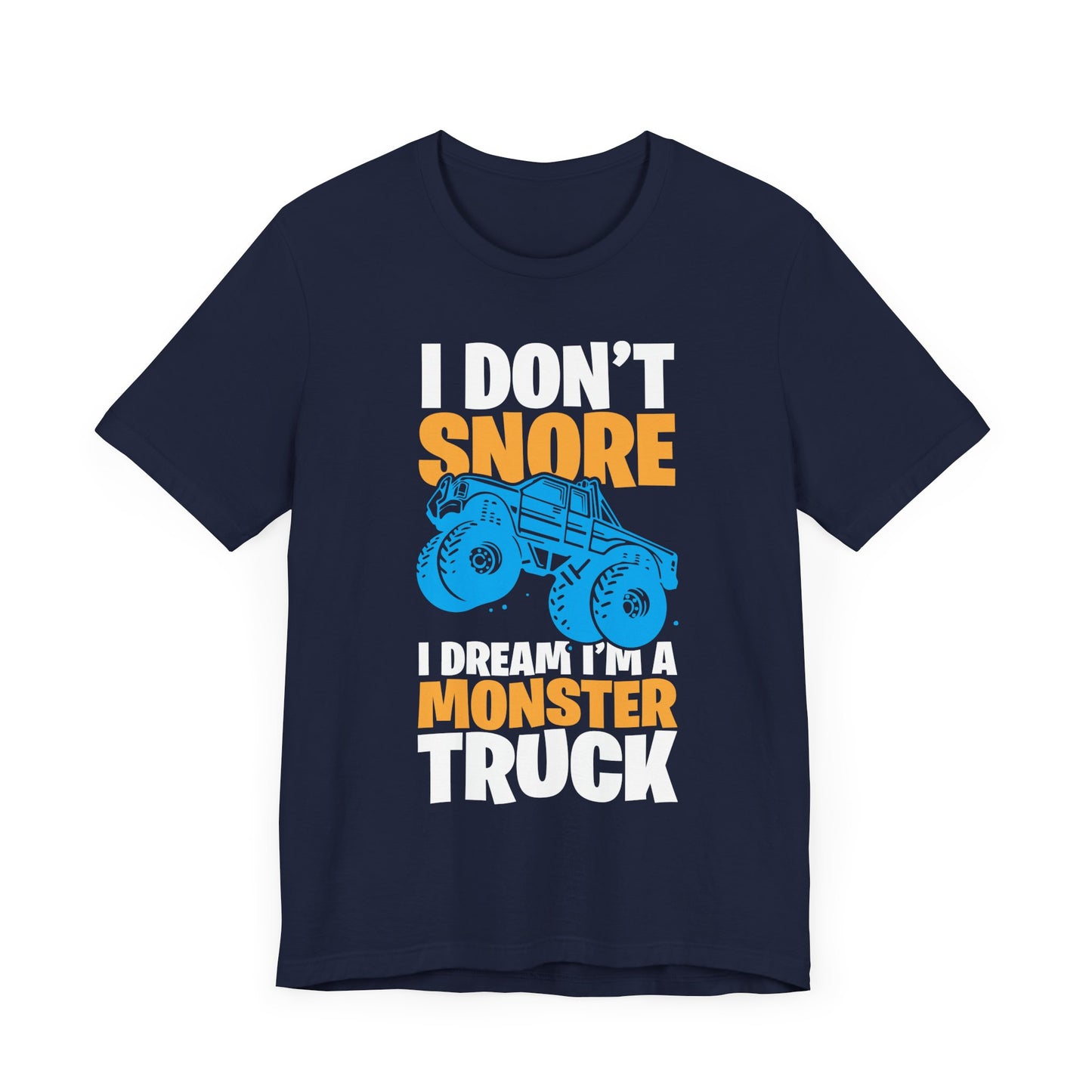I Don't Snore, I Dream I'm A Monster Truck - Unisex Jersey Short Sleeve Tee - 12957