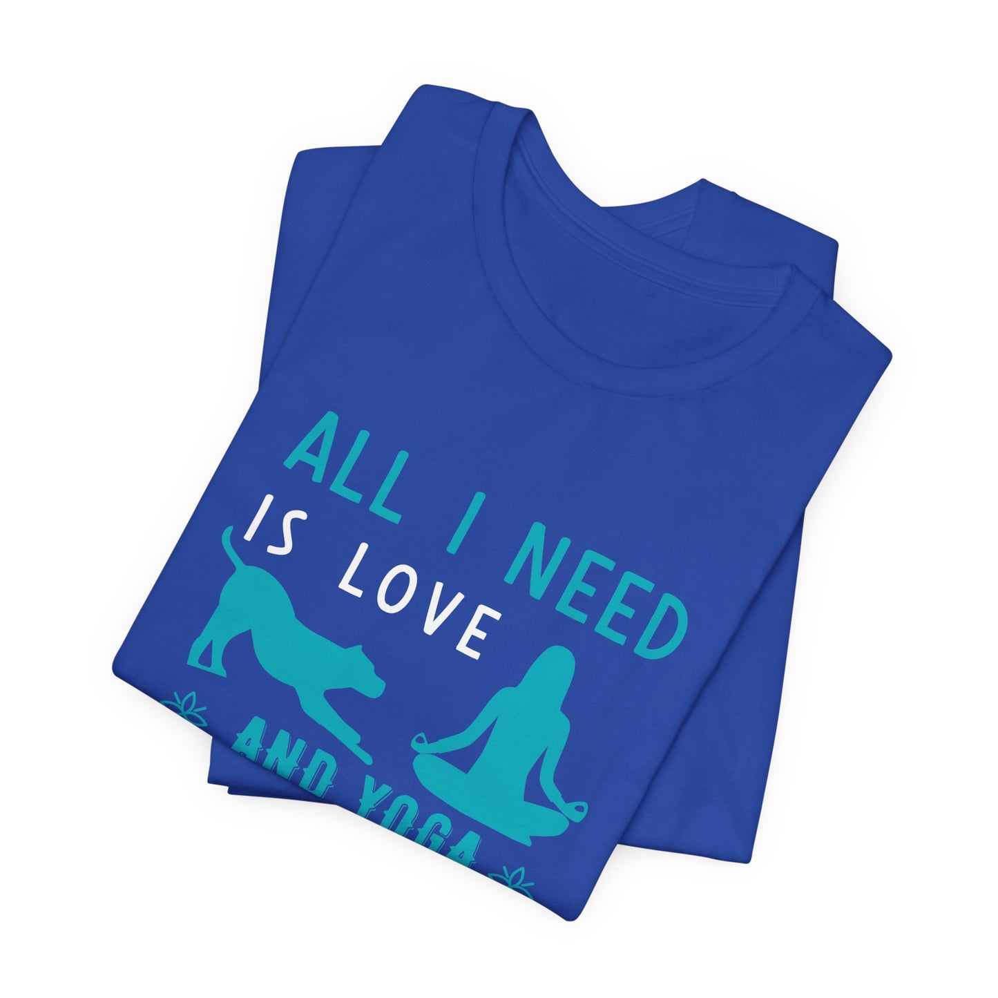 All I Need Is Love & Yoga & A Dog - Unisex Jersey Short Sleeve Tee