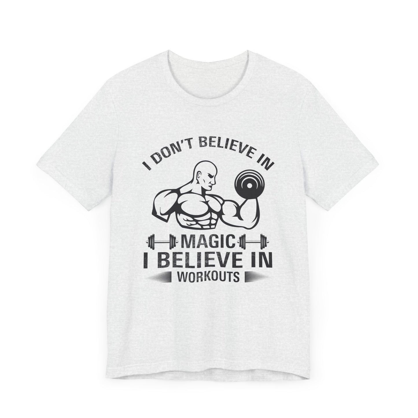 I Don't Believe in Magic, I Believe in Workouts - Unisex Jersey Short Sleeve Tee