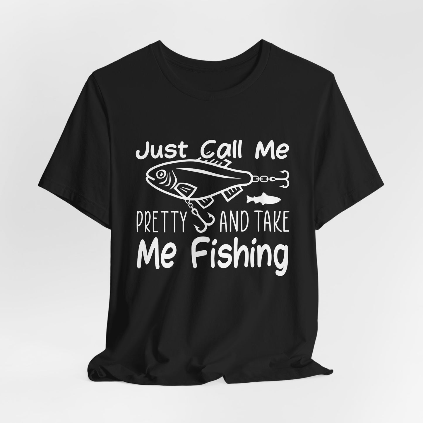 Just Call Me Pretty and Take Me Fishing - Unisex Jersey Short Sleeve Tee - 14139