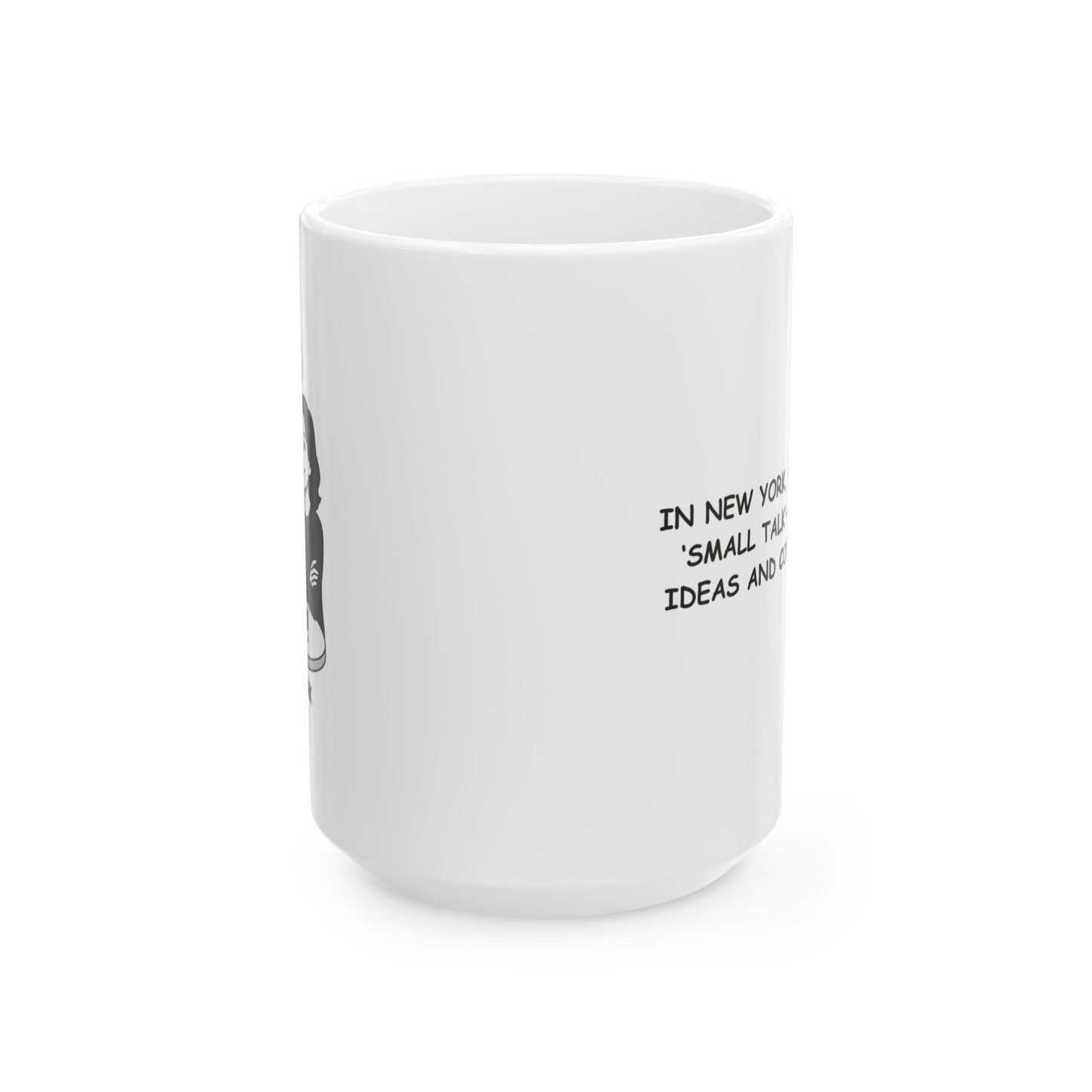 "In New York, we don’t do ‘small talk’—we do ‘big ideas and coffee breaks.’" Ceramic Mug – 11oz & 15oz – 12832