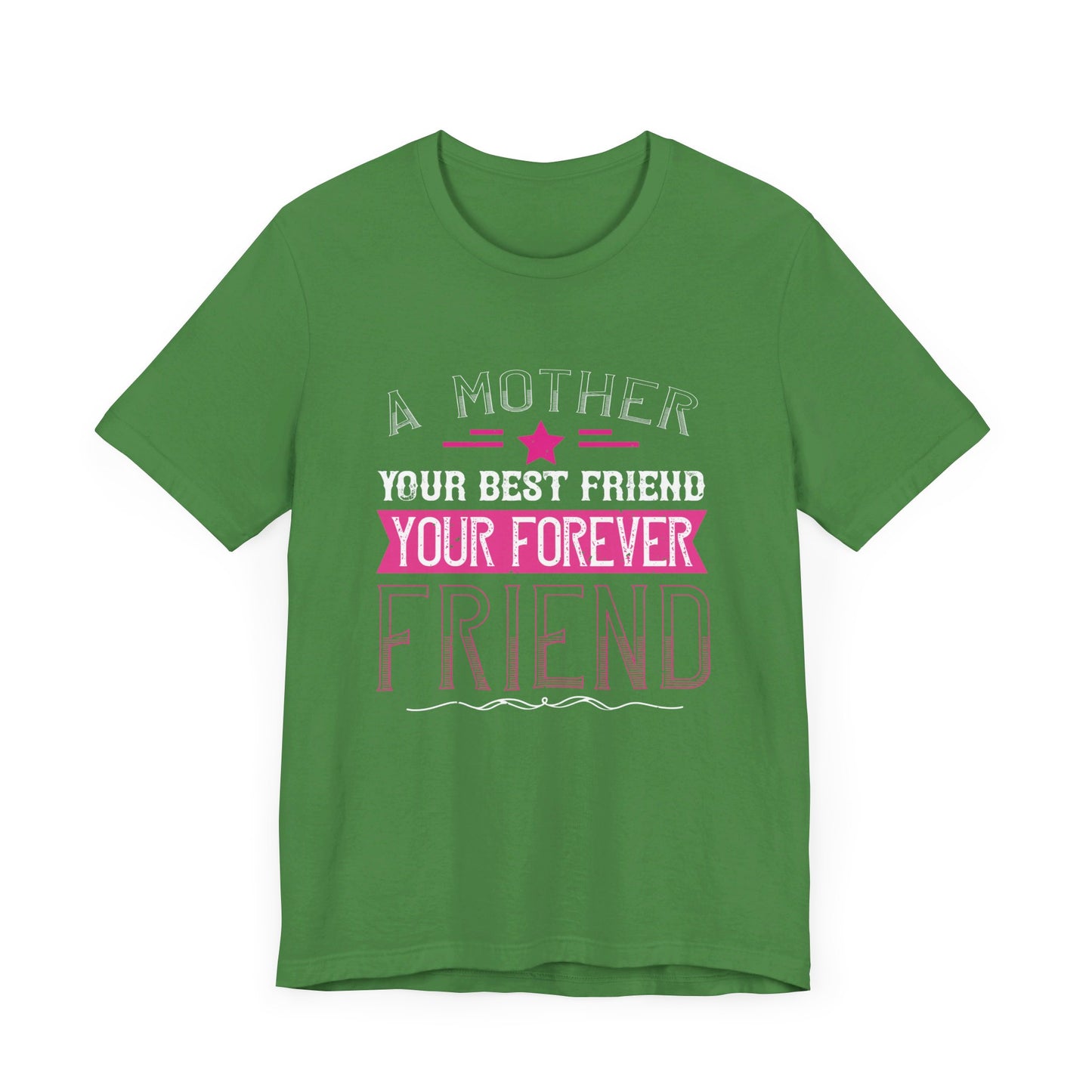 A Mother Is Your First Friend, Your Best Friend, Your Forever Friend - Unisex Jersey Short Sleeve Tee