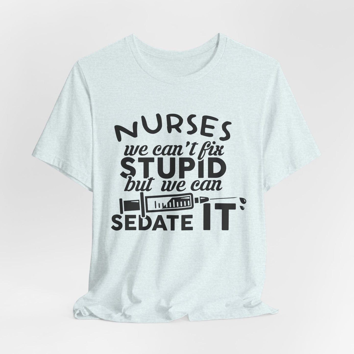 Nurses: We Can't Fix Stupid, But We Can Sedate It - Unisex Jersey Short Sleeve Tee - 13352