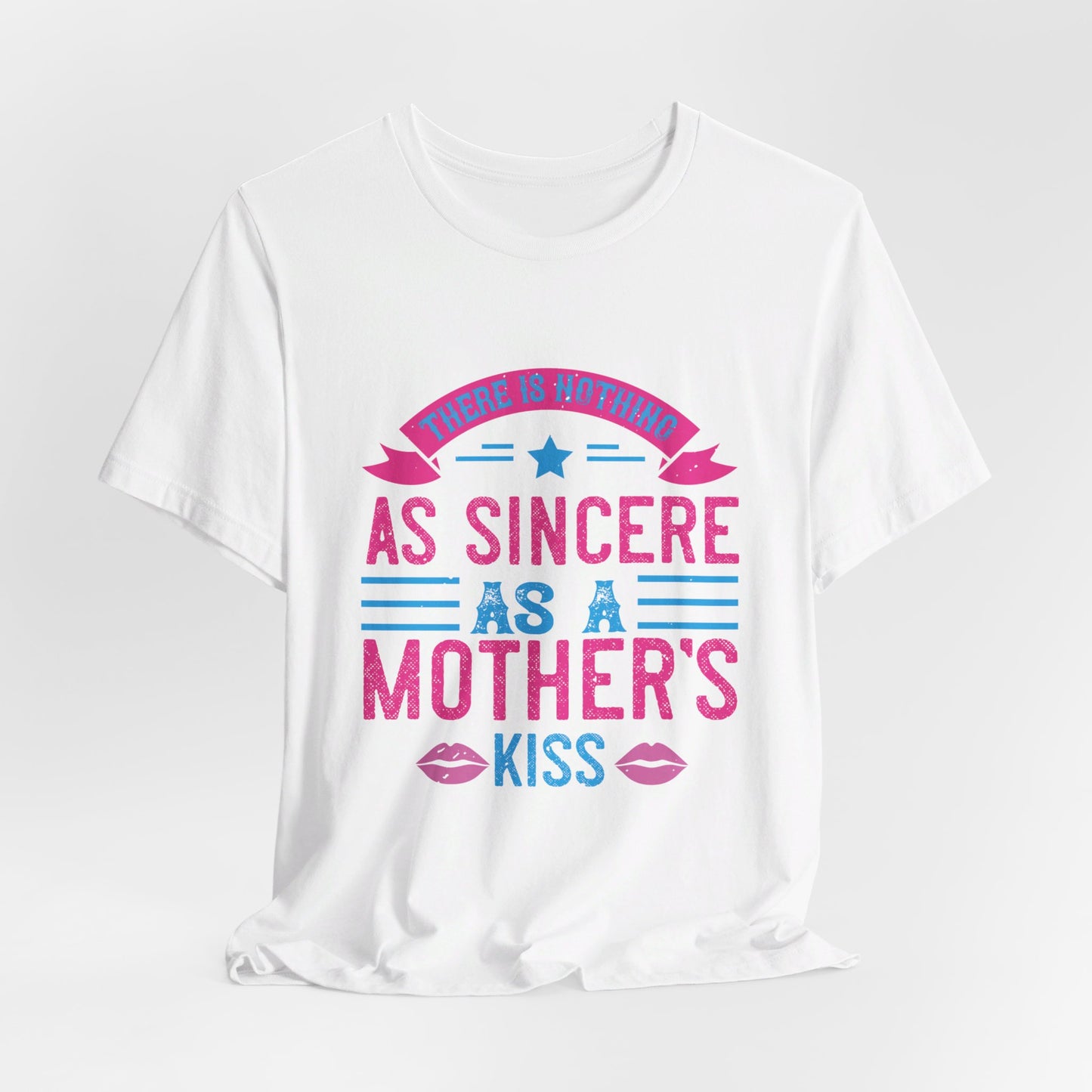 There Is Nothing As Sincere As a Mother’s Kiss - Unisex Jersey Short Sleeve Tee