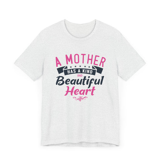 A Mother Has A Kind & Beautiful Heart - Unisex Jersey Short Sleeve Tee