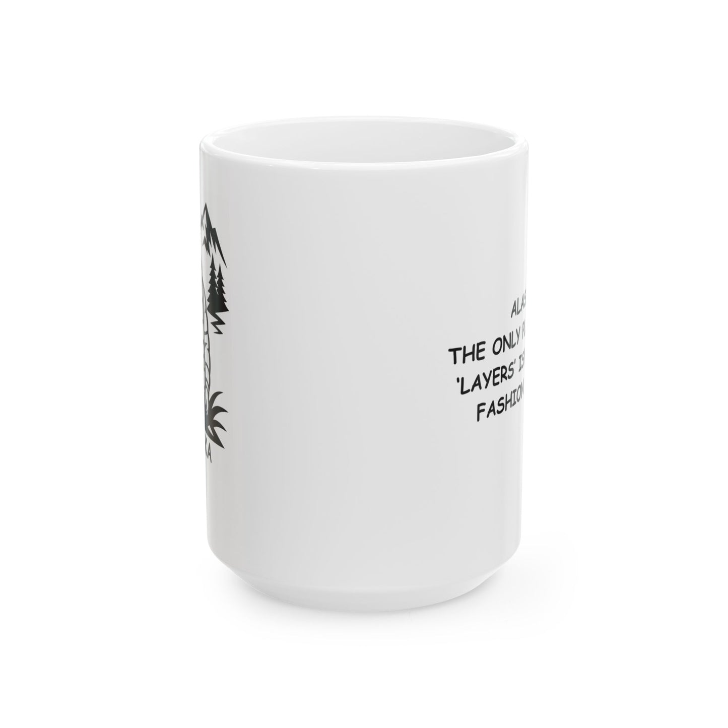 "Alaska: The only place where ‘layers’ isn’t just a fashion choice." Ceramic Mug - 12990