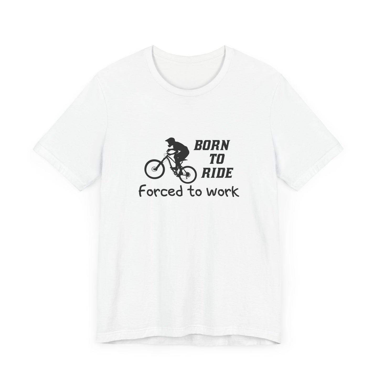 Bicycle: Born To Ride, Forced To Work - Unisex Jersey Short Sleeve Tee