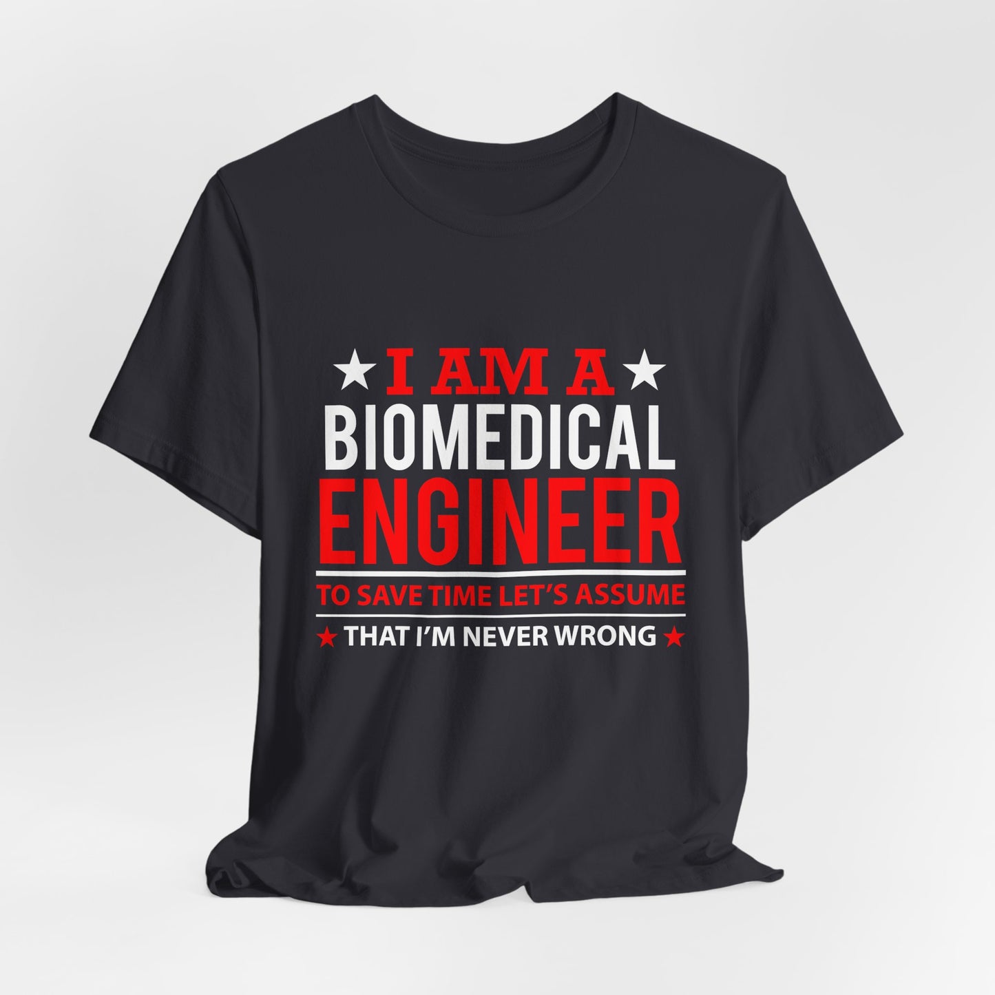 Engineer: I'm A Biomedical Engineer To Save Time, Let's Assume That I'm Never Wrong - Unisex Jersey Short Sleeve Tee - 13676
