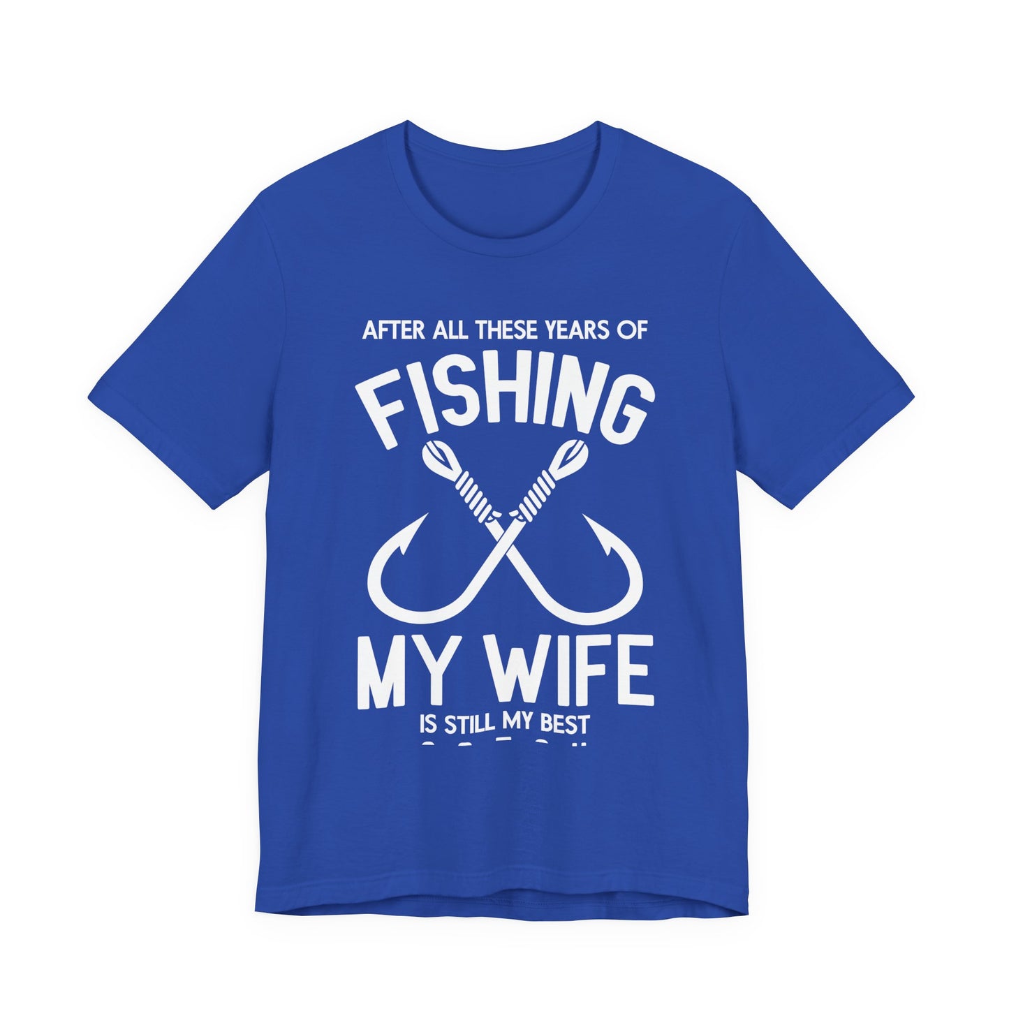 After All These Years Of Fishing, My Wife Is Still My Best Catch - Unisex Jersey Short Sleeve Tee - 14016