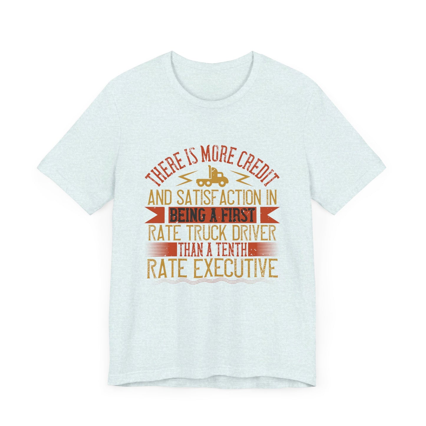 There Is More Credit and Satisfaction in Being a First-Rate Truck Driver Than a Tenth-Rate Executive - Unisex Jersey Short Sleeve Tee