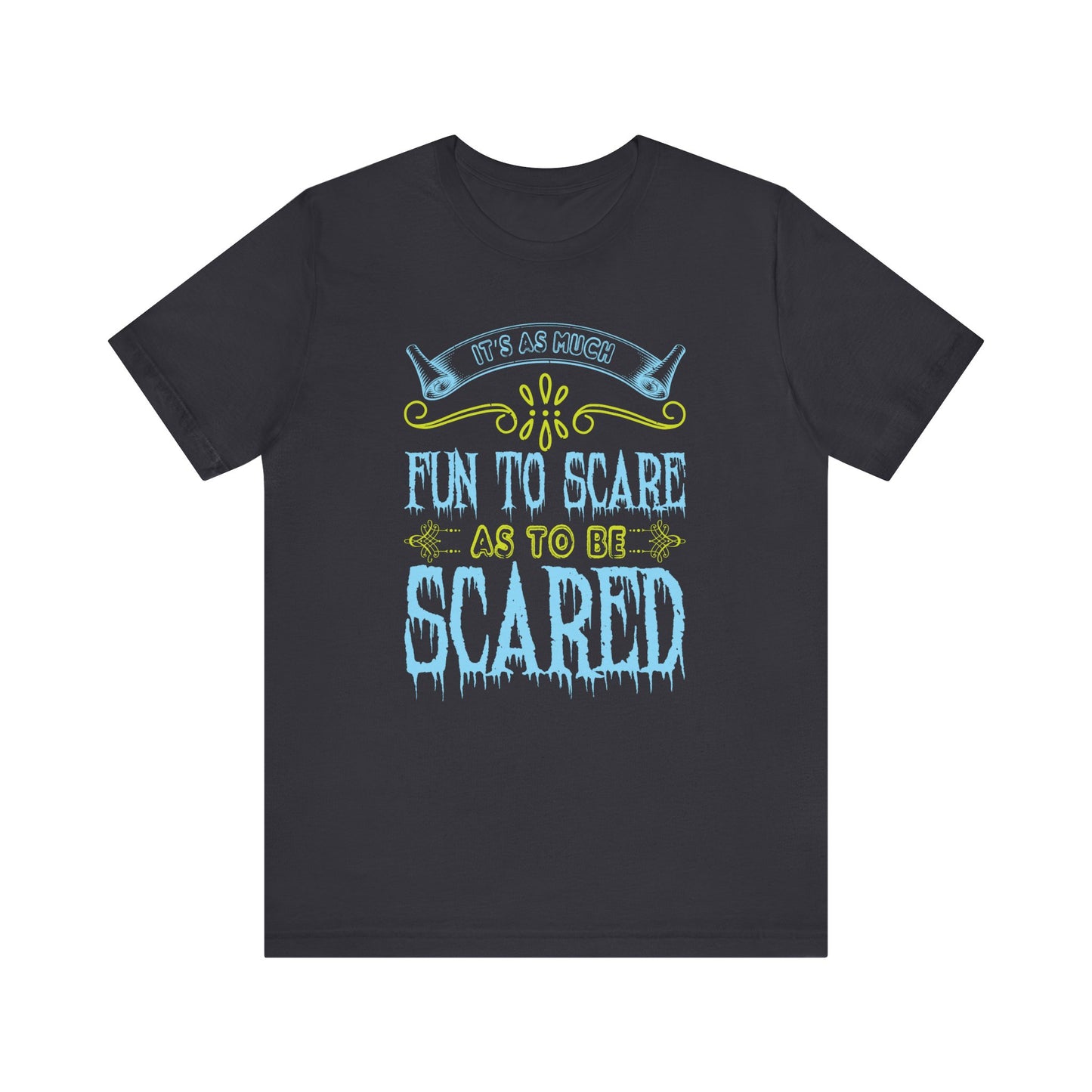 It is as much fun to scare as to be scared - Unisex Jersey Short Sleeve Tee