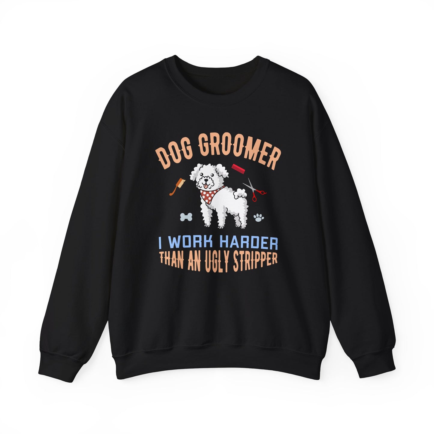 Dog Groomer, I Work Harder Than an Ugly Stripper - Unisex Heavy Blend™ Crewneck Sweatshirt