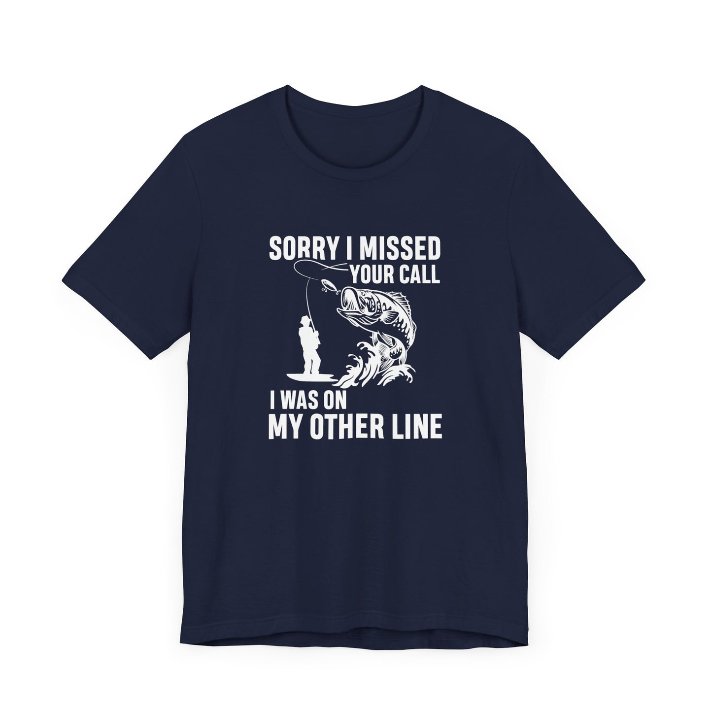 Sorry, I Missed Your Call, I Was On Other Line - Unisex Jersey Short Sleeve Tee