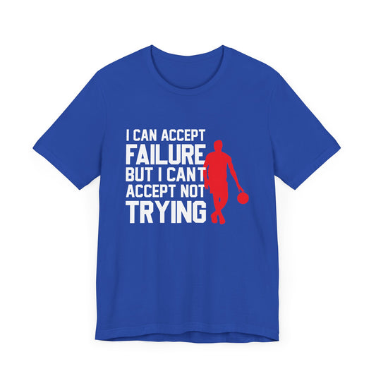 Motivational: I Can Accept Failure But I Can't Accept Not Trying - Unisex Jersey Short Sleeve Tee - 12460