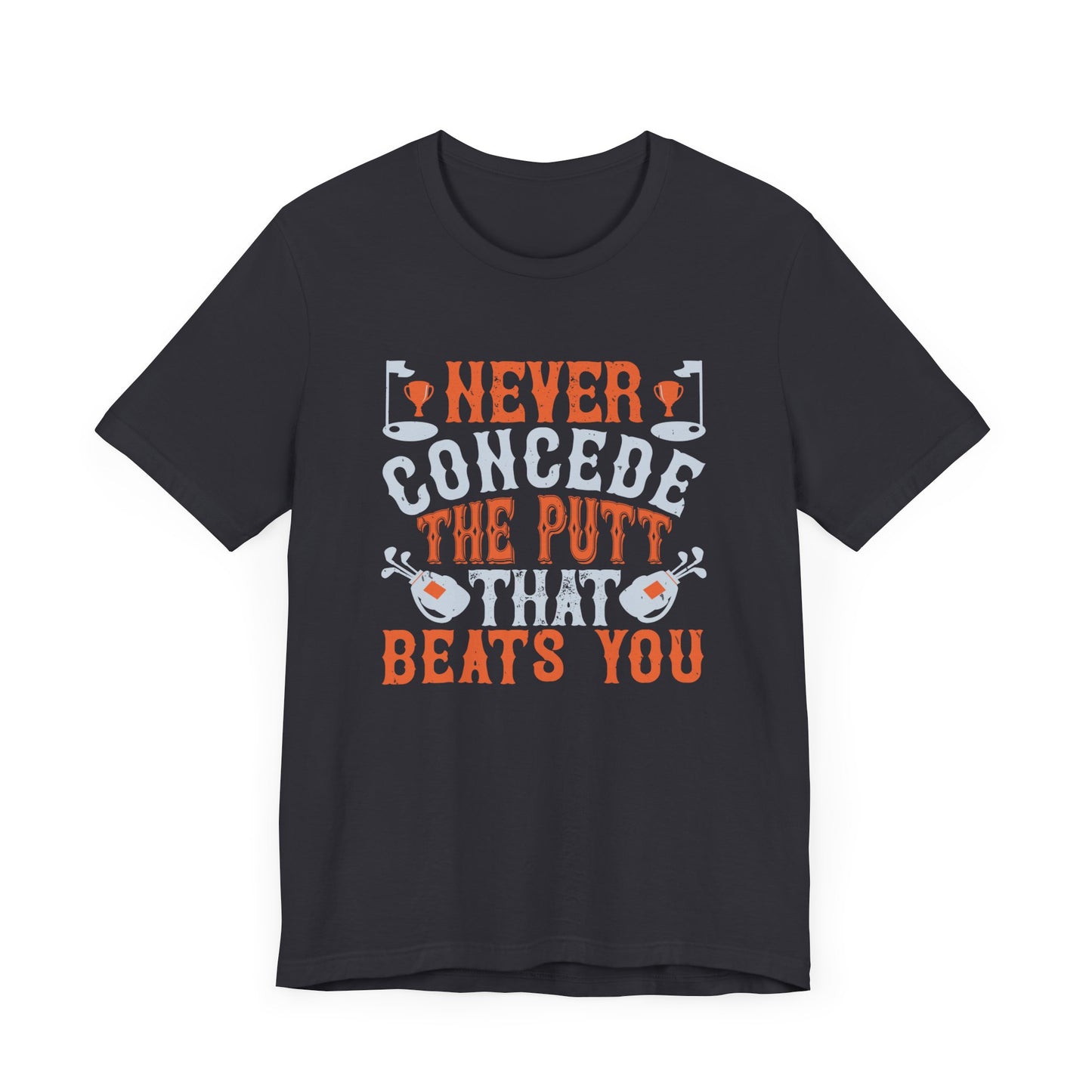 Never Concede the Putt That Beats You - Unisex Jersey Short Sleeve Tee