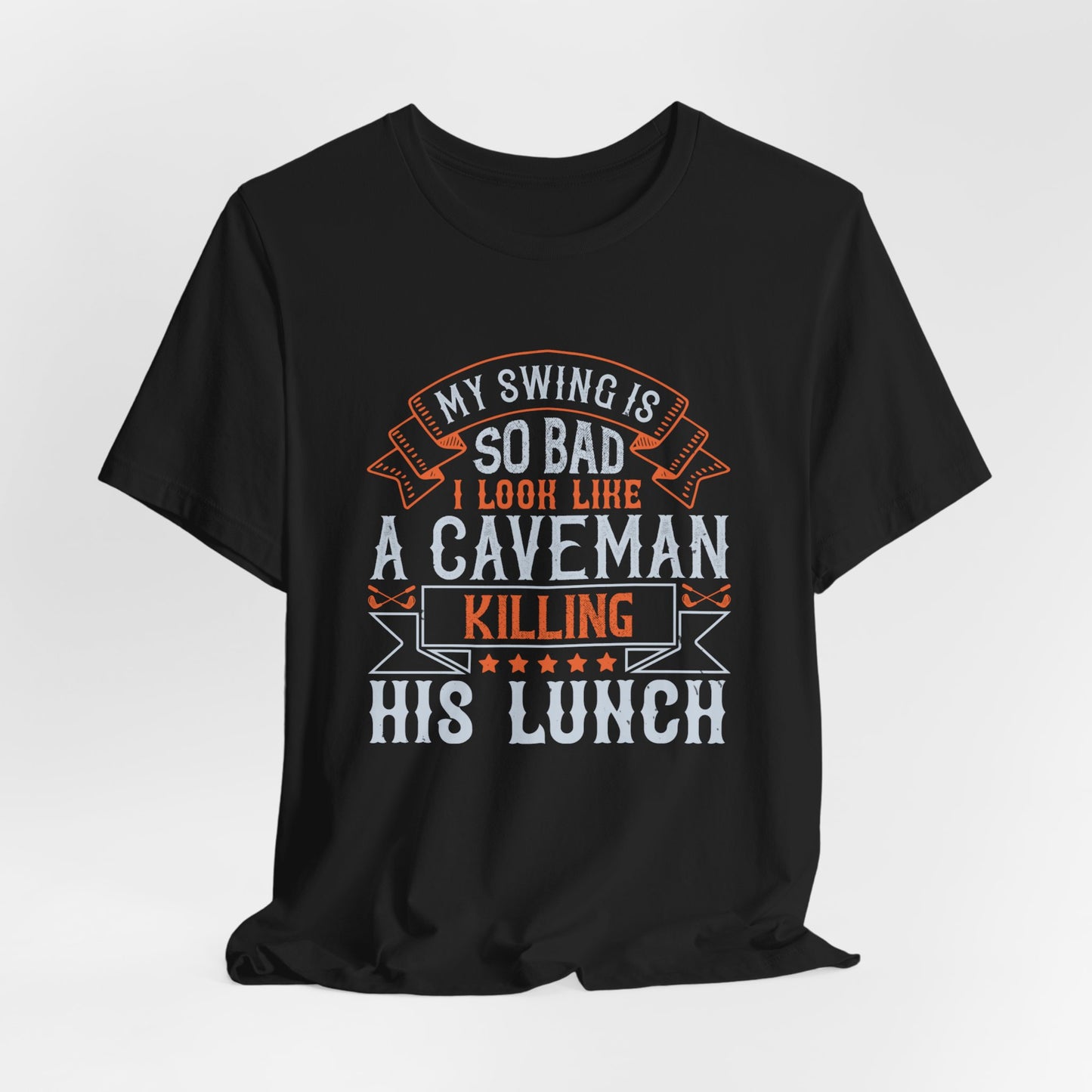 My Swing Is So Bad, I Look Like a Caveman Killing His Lunch - Unisex Jersey Short Sleeve Tee