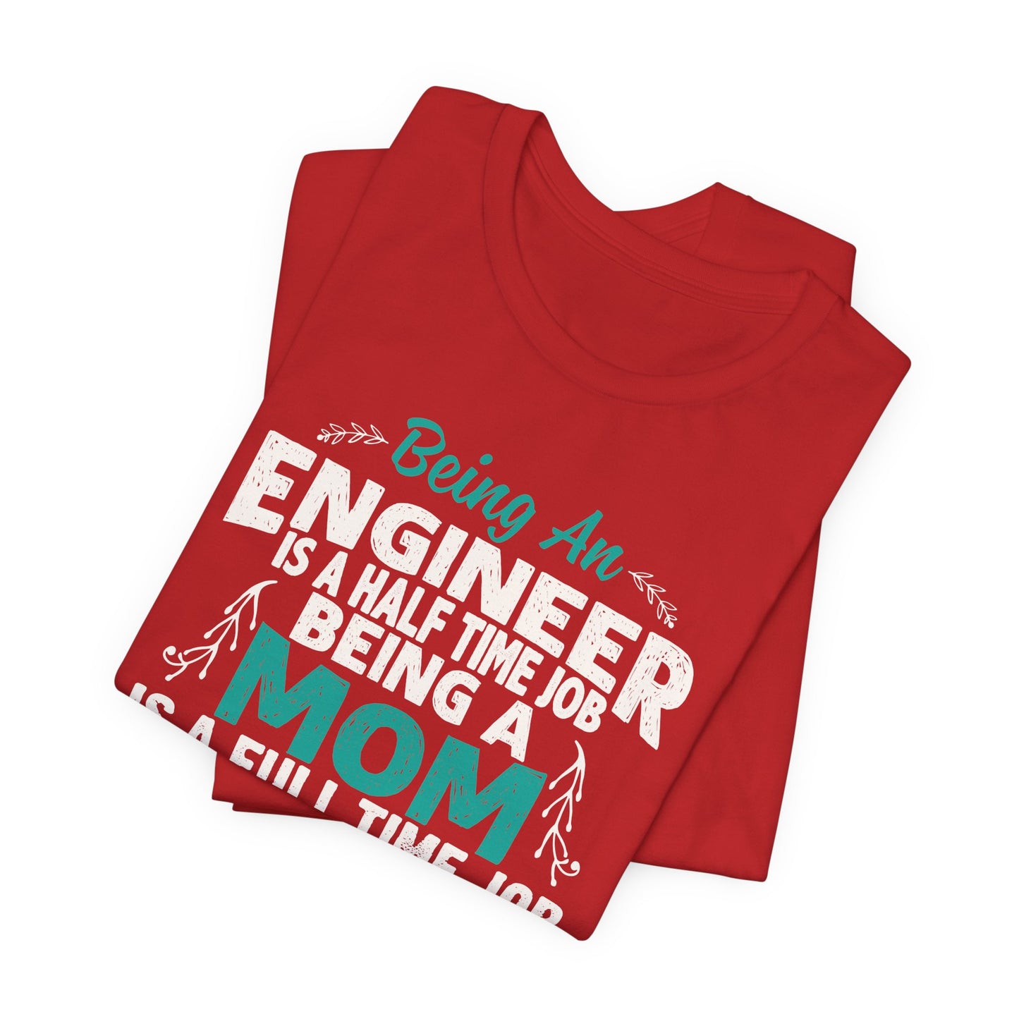 Engineer: Being An Engineer Is A Half Time Job, Being A Mom Is A Full Time Job Except No Pay Check - Unisex Jersey Short Sleeve Tee - 13668
