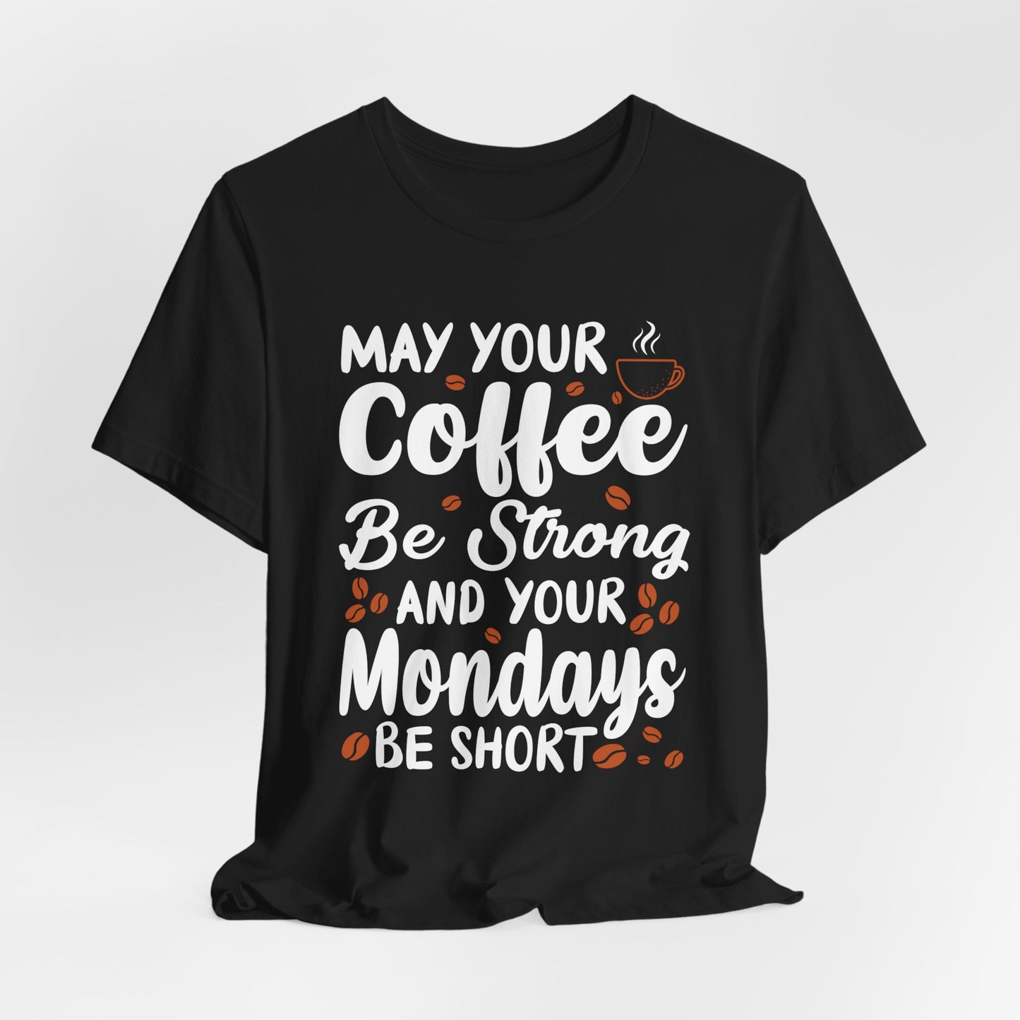 May Your Coffee Be Strong & Your Mondays Be Short - Unisex Jersey Short Sleeve Tee