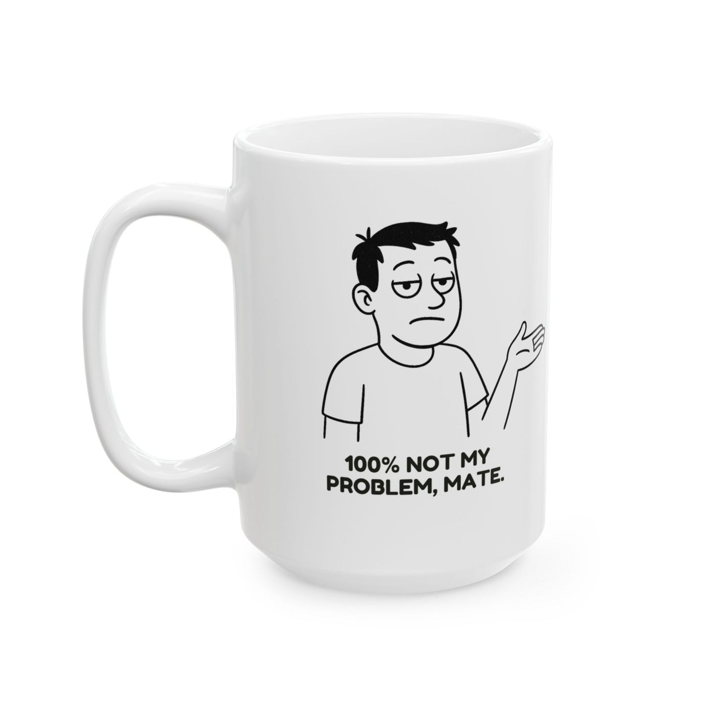 “100% not my problem, mate.”  (An elite level of chill.) Ceramic Mug - 13943