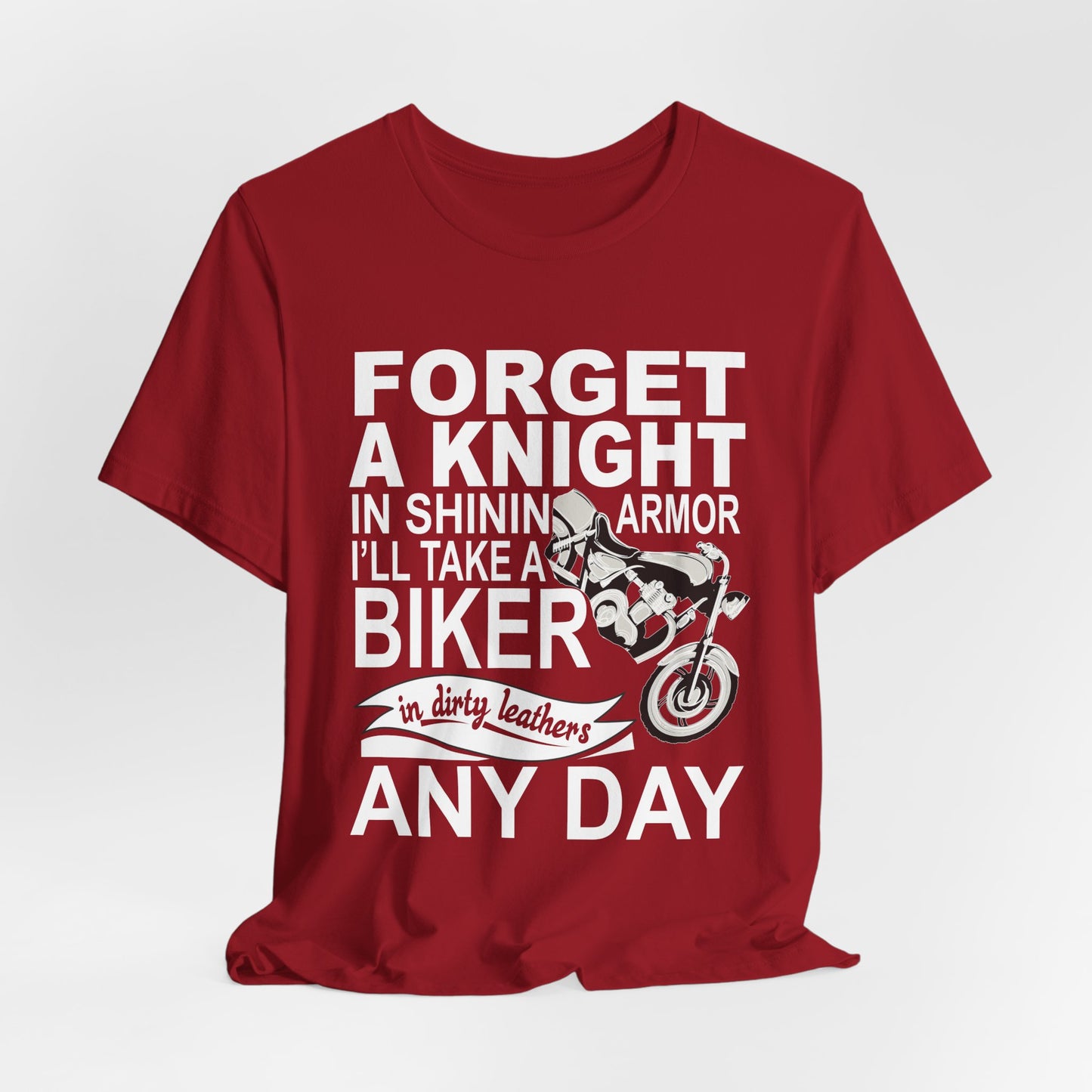 Forget A Knight In Shining armor, I'll Take A Biker In Dirty Leathers Any Day - Unisex Jersey Short Sleeve Tee - 13498