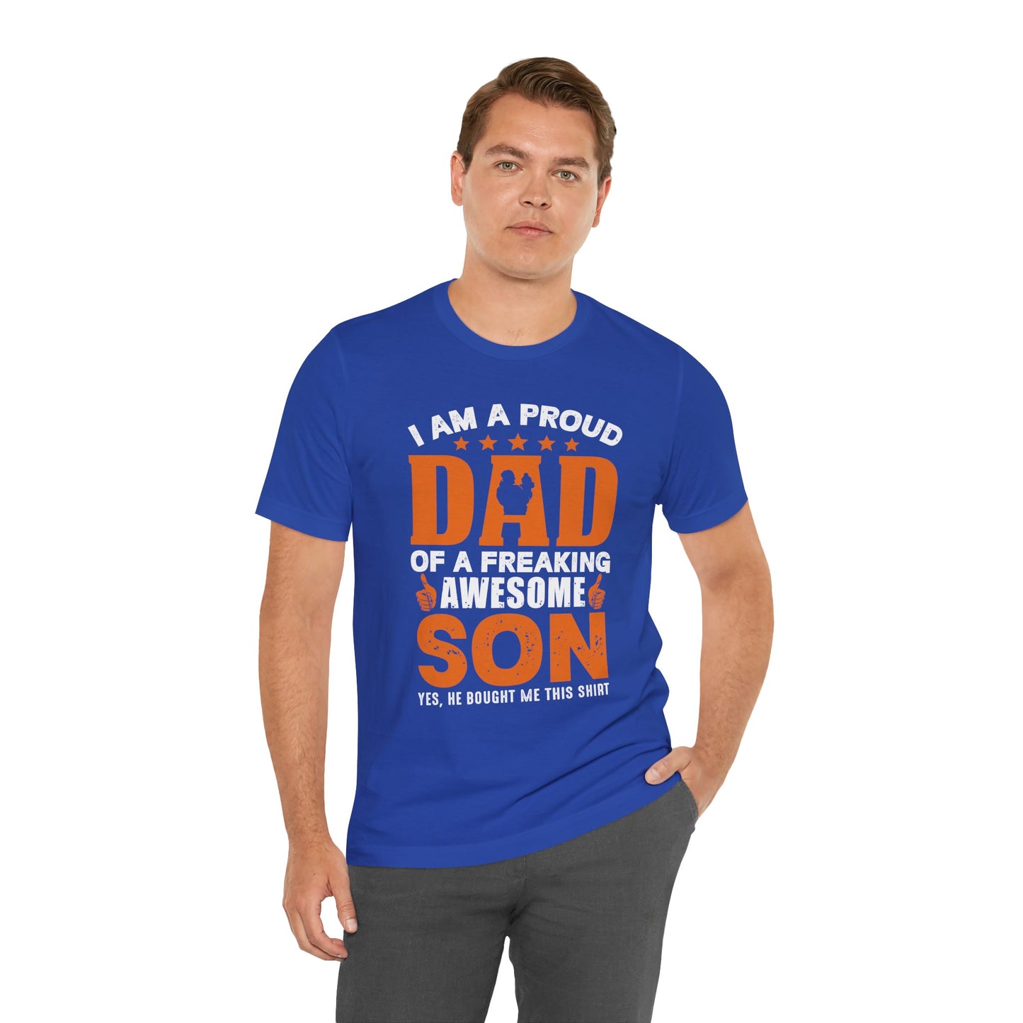 I'm A Proud Dad Of A Freaking Awesome Son. Yes, He Bought Me This Shirt - Unisex Jersey Short Sleeve Tee - 13724
