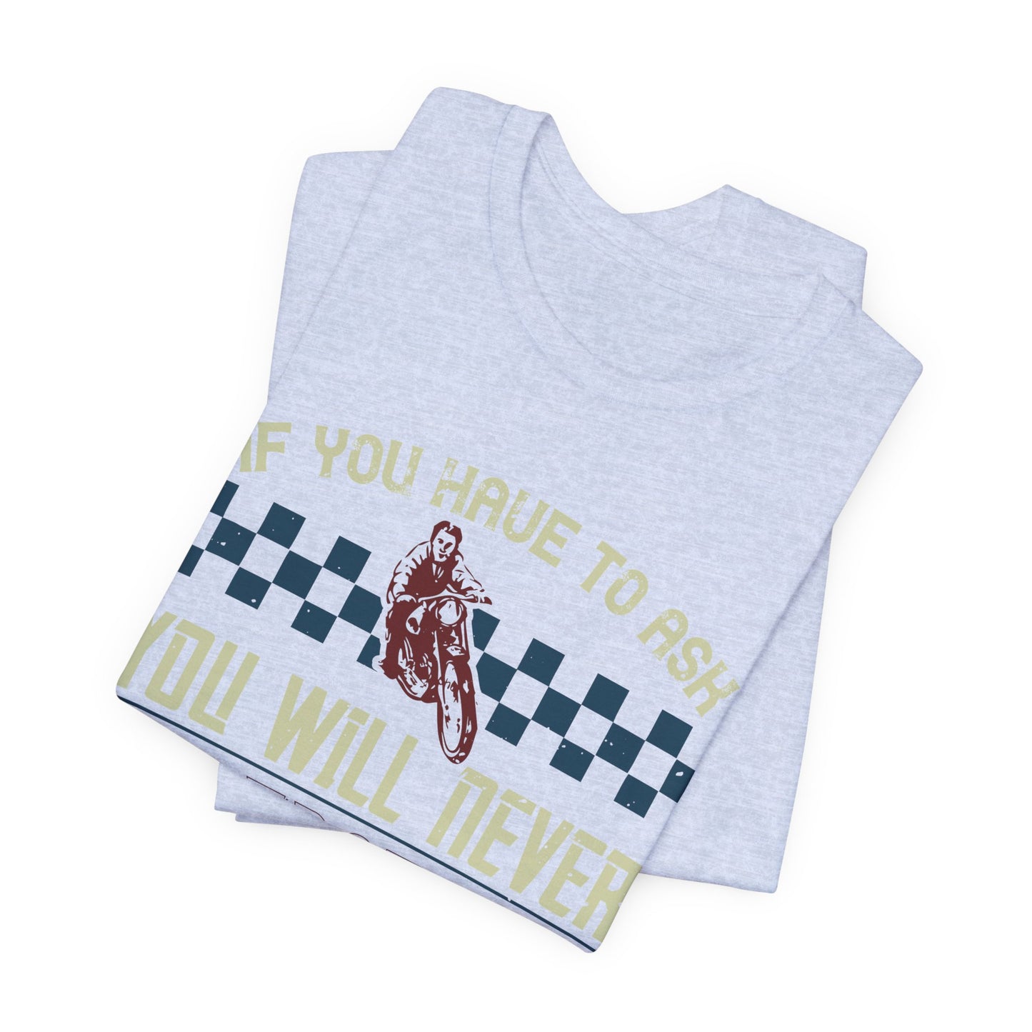 If You Have to Ask, You Will Never Understand! - Unisex Jersey Short Sleeve Tee - 13751