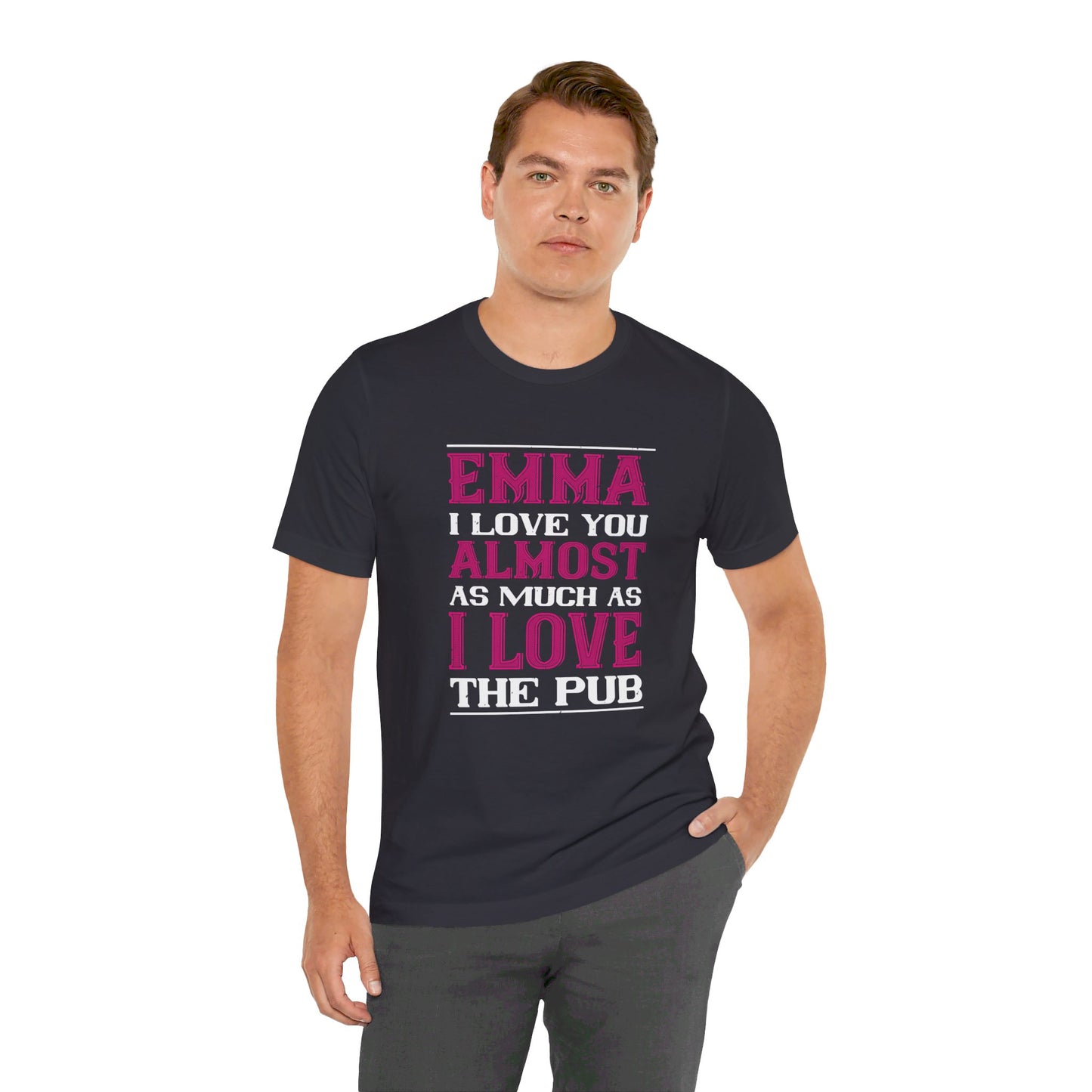 Emma, I Love You Almost As Much As I Love the Pub, Customizable - Unisex Jersey Short Sleeve Tee