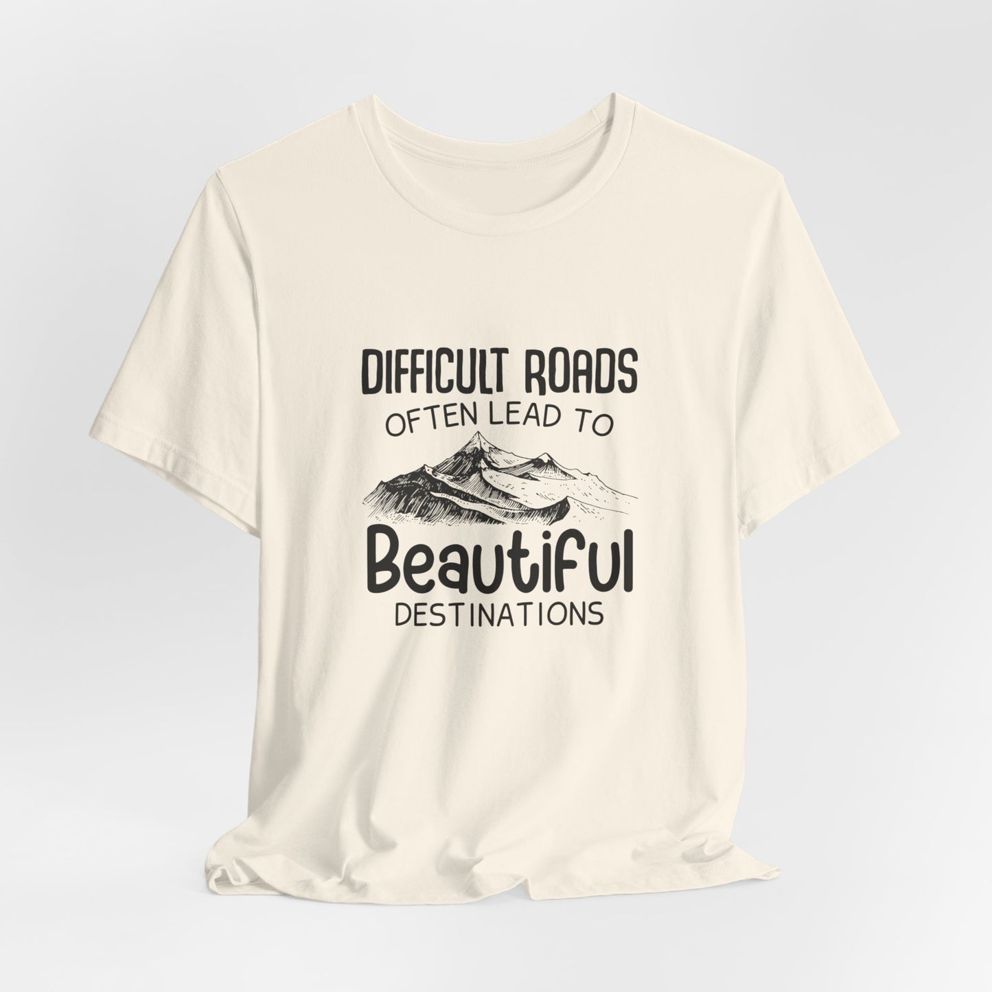 Motivational:  Difficult Roads Often Lead To Beautiful Destinations - Unisex Jersey Short Sleeve Tee